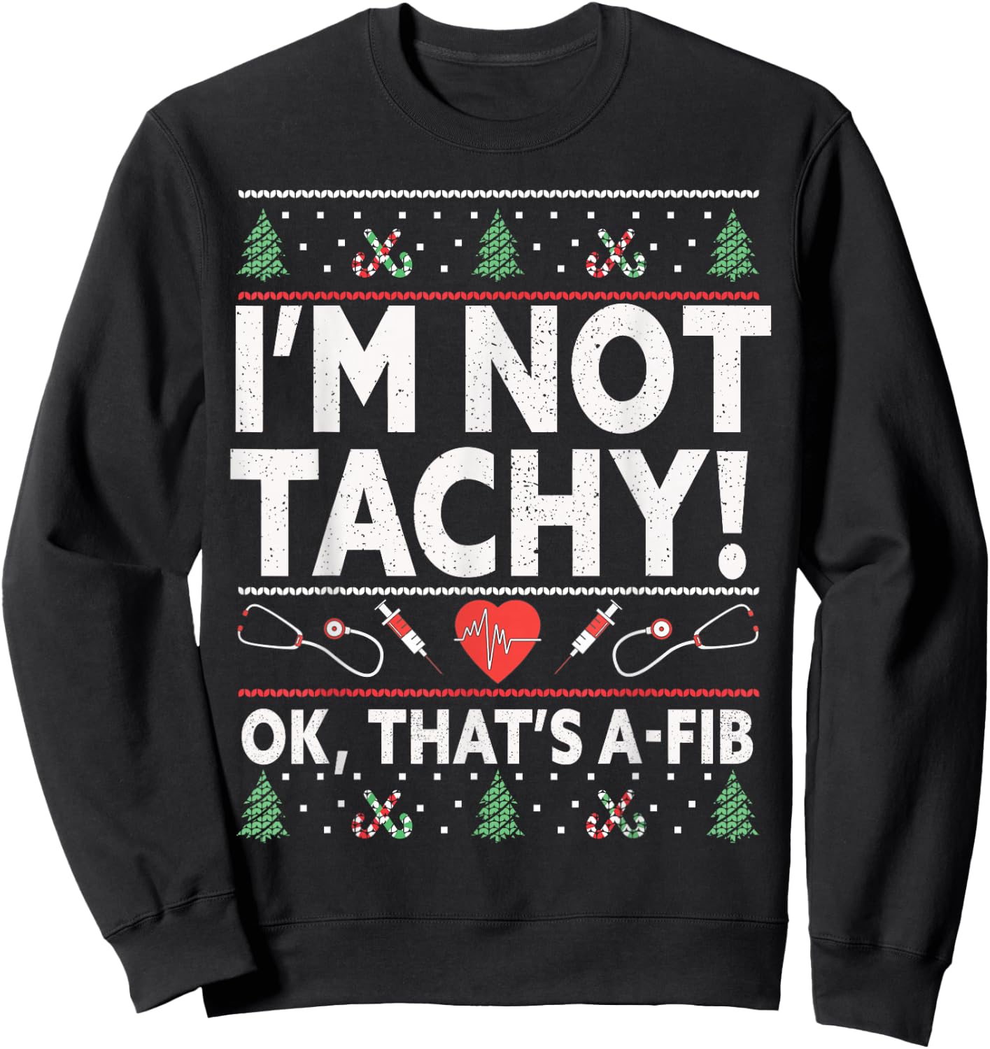 I'm Not Tachy! Ok, That's A-Fib Nurse Ugly Hospital Xmas Sweatshirt - Sweatshirt | Black