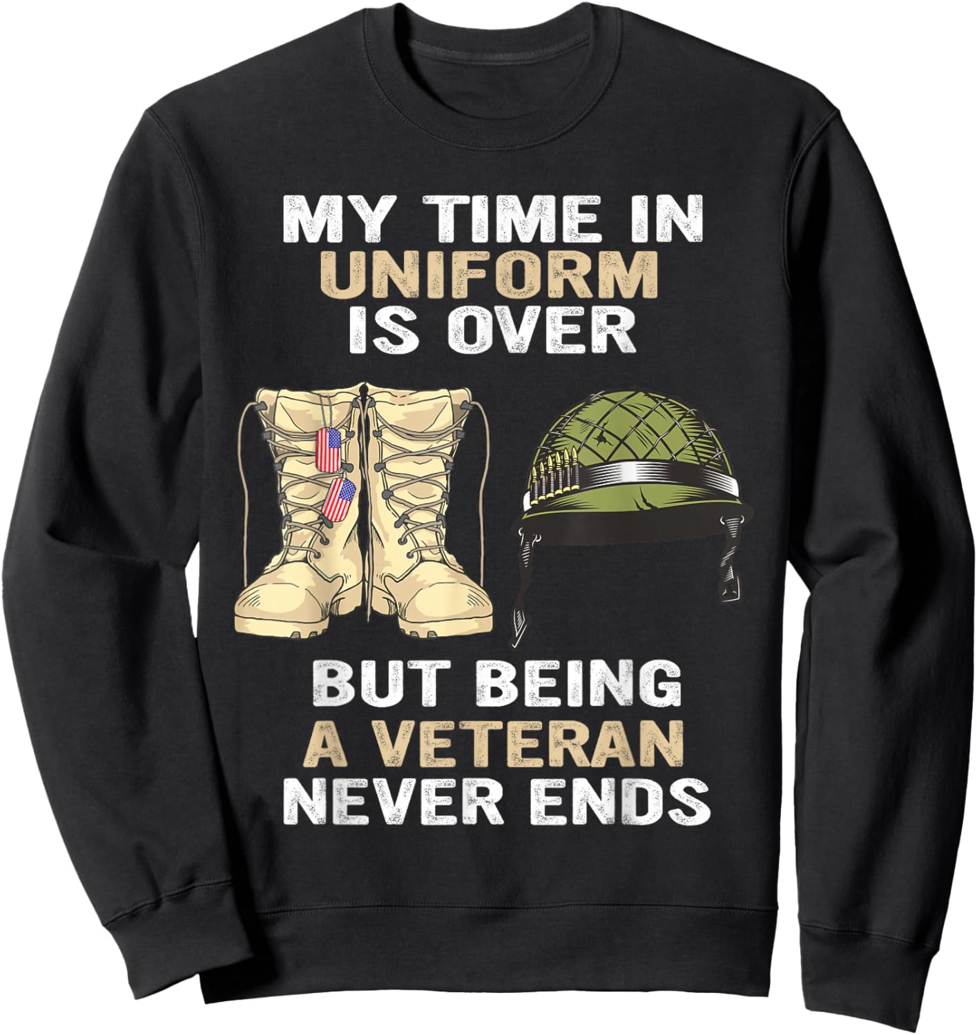 My Time In Uniform Is Over But Being A Veteran Never Ends Sweatshirt - Sweatshirt | Black
