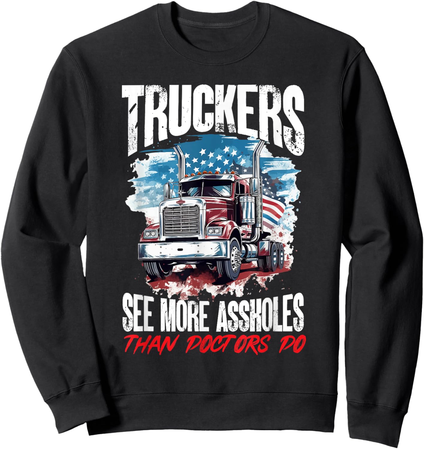 Trucker Truck - Truckers see more assholes than Doctors do Sweatshirt - Sweatshirt | Black