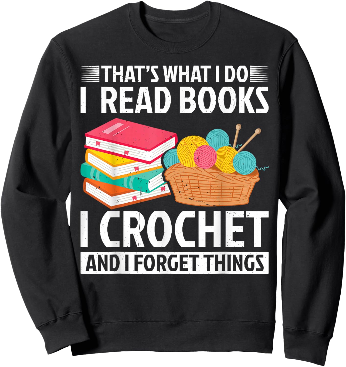 That’s What I Do I Read Books Crochet Forget Things Crochet Sweatshirt - Sweatshirt | Black