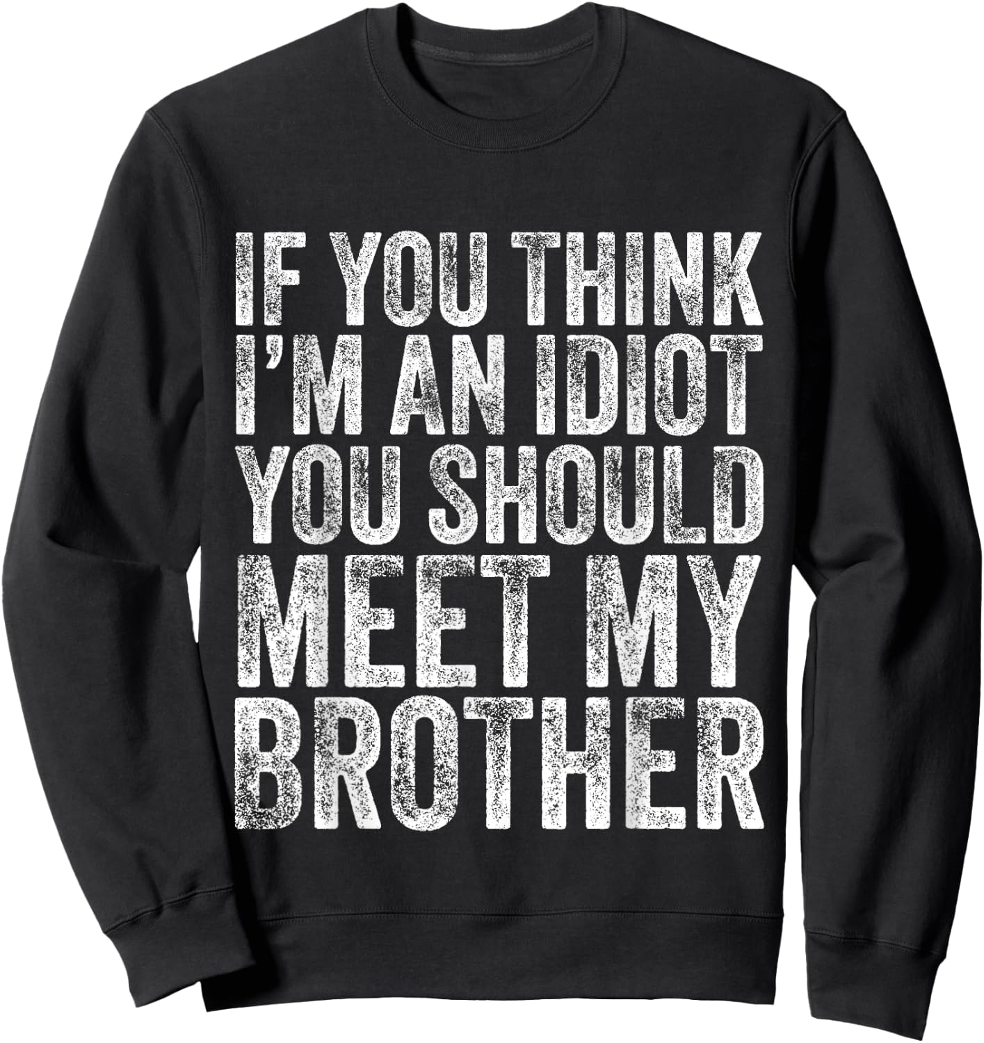 If You Think I'm An idiot You Should Meet My Brother Funny Sweatshirt - Sweatshirt | Black