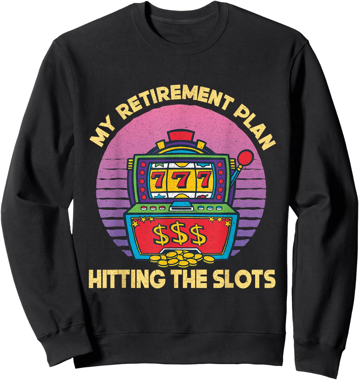 My Retirement Plan Hitting The Slots Slot Machine Gambling Sweatshirt - Sweatshirt | Black