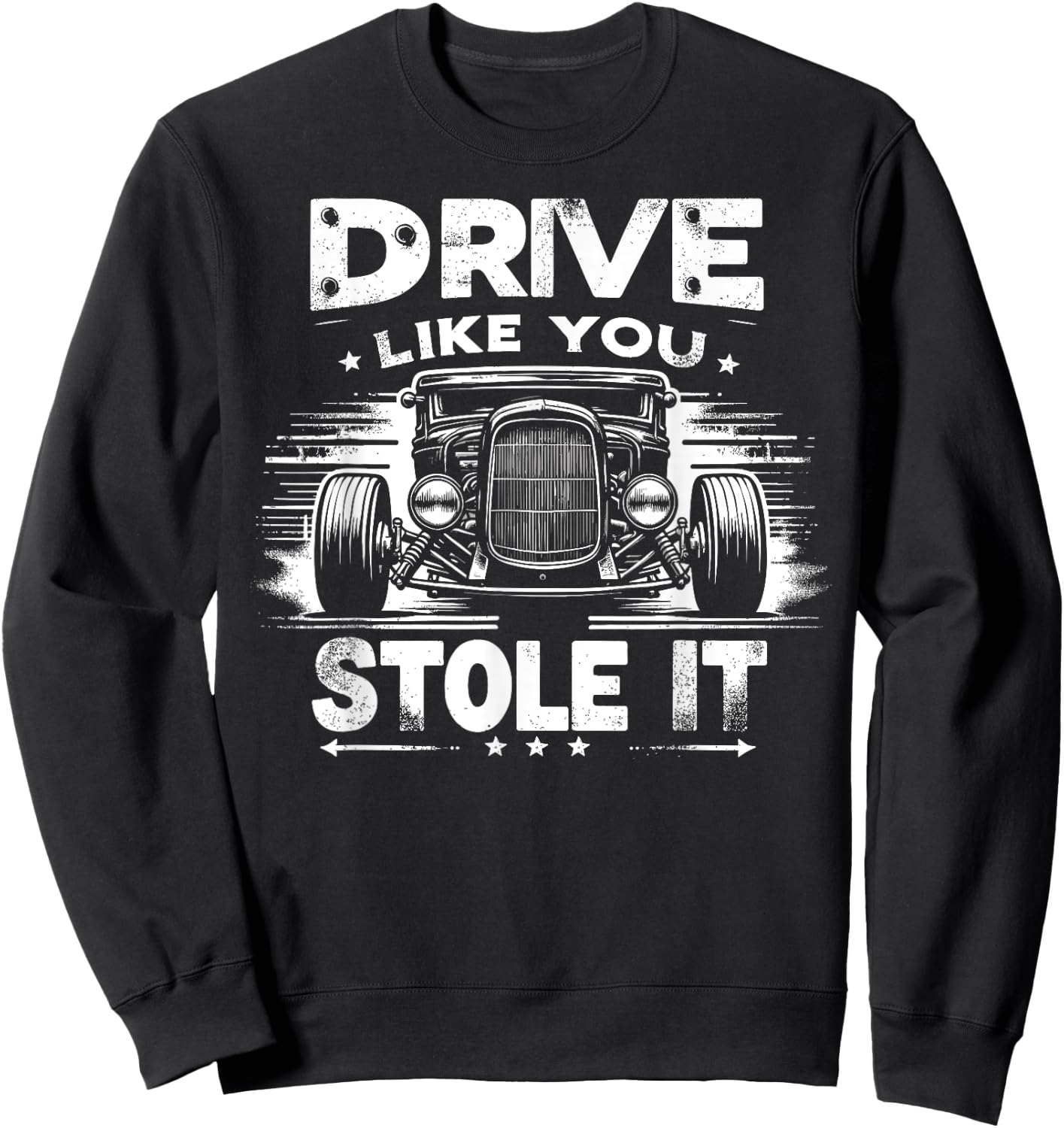 Rat Rod, Drive Like You Stole It, Vintage Hot Rod Car Sweatshirt - Sweatshirt | Black