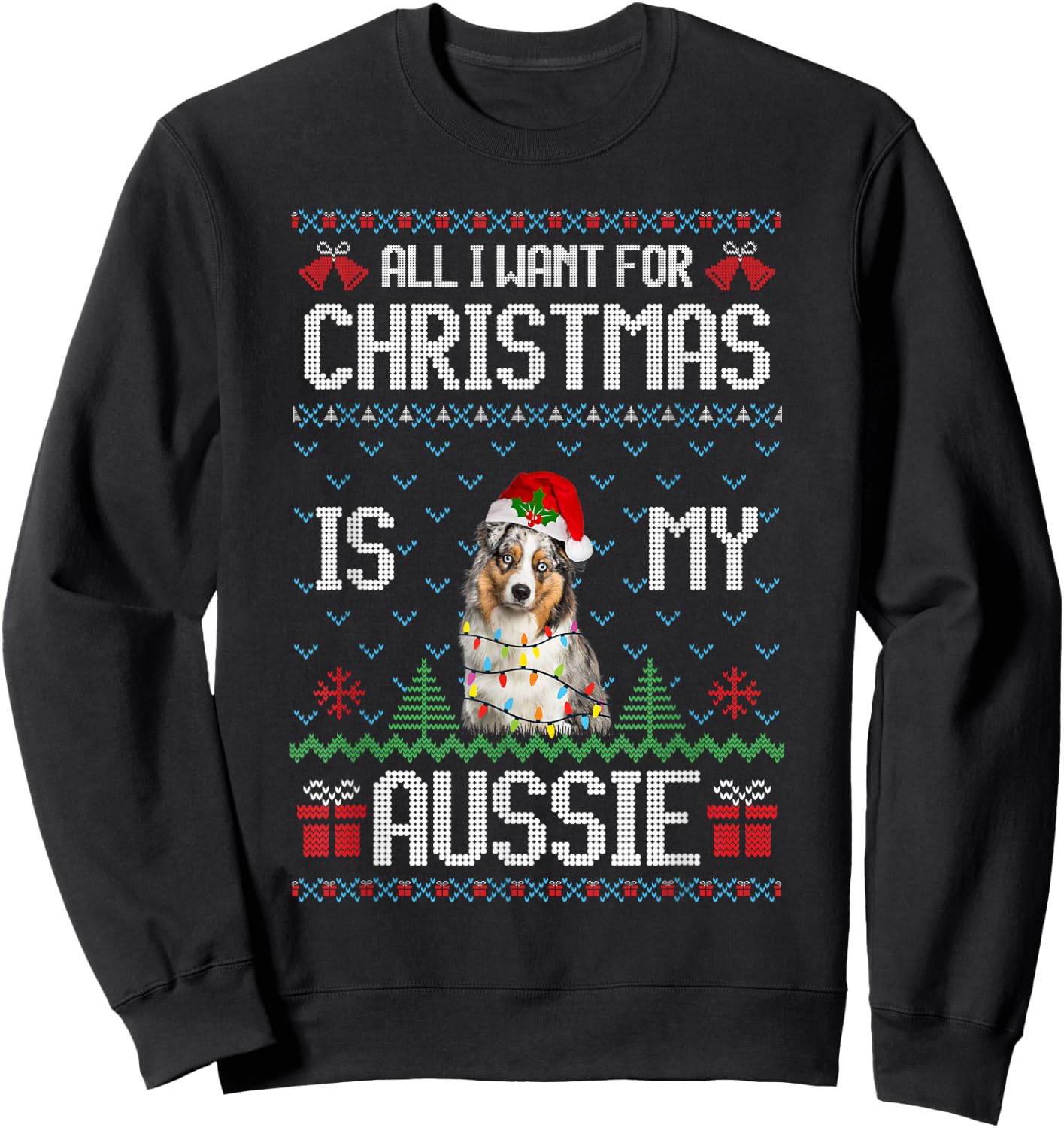 All I want for Christmas is my Aussie Australian Shepherd Sweatshirt - Sweatshirt | Black