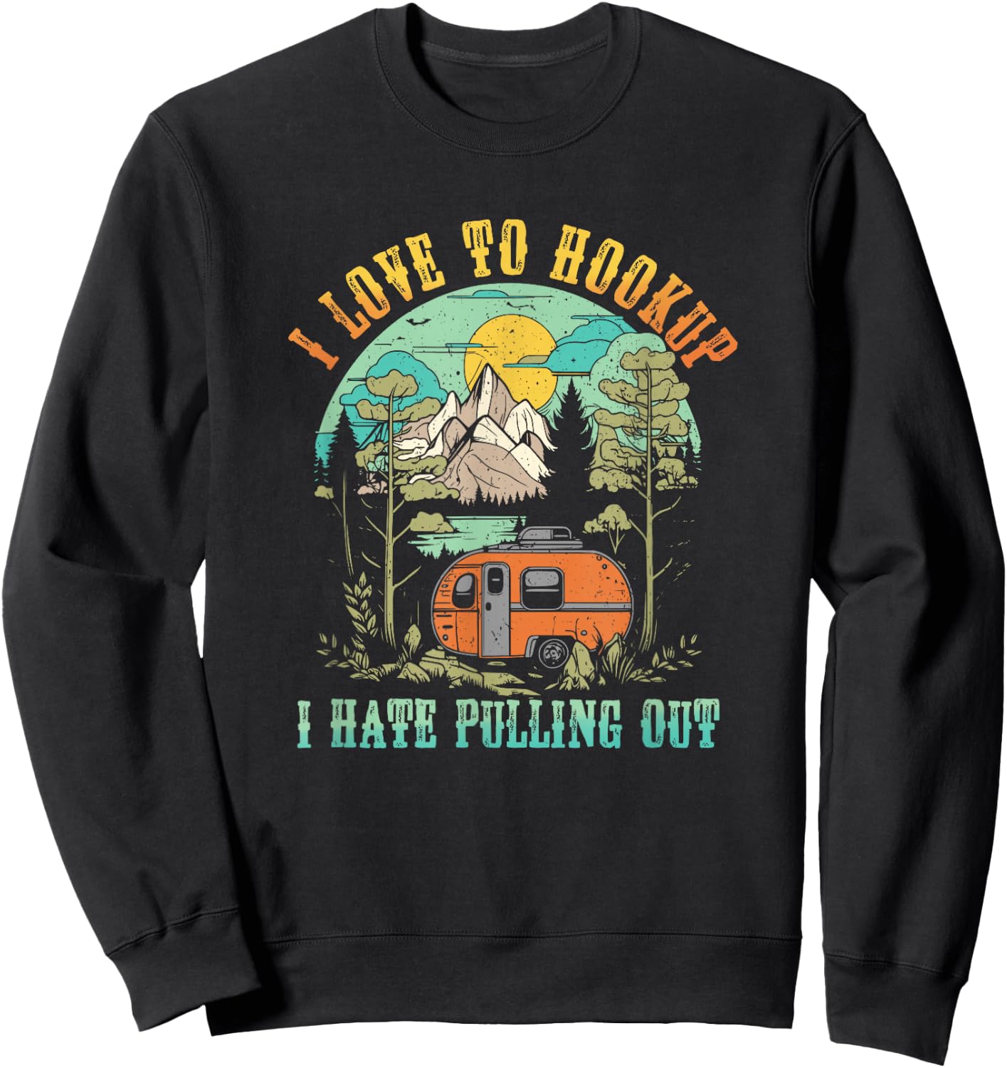 Camping I Love To Hookup I Hate Pulling Out Camper and Truck Sweatshirt - Sweatshirt | Black