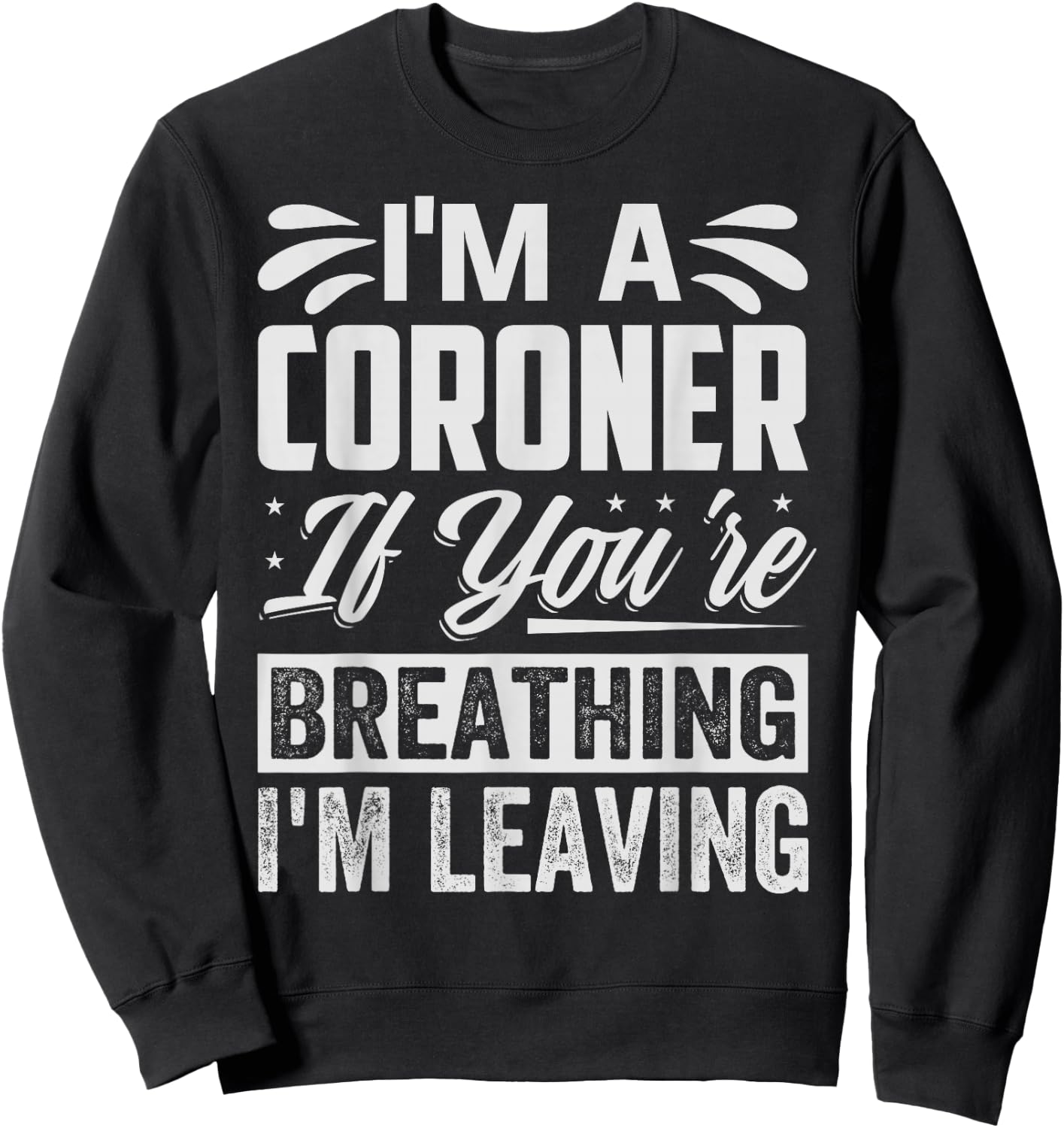 I'm A Coroner If You're Breathing, I'm Leaving - Funny Sweatshirt - Sweatshirt | Black