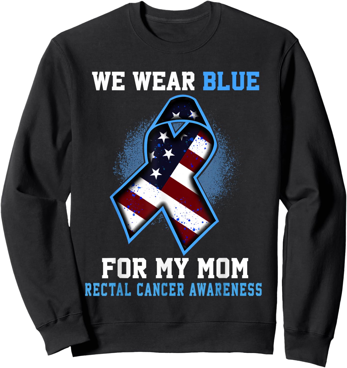 We Wear Blue For Mom Rectal Cancer Awareness Ribbon Sweatshirt - Sweatshirt | Black