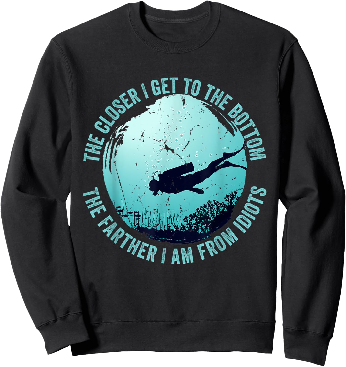 The closer I get to the bottom The farther I am from idiots Sweatshirt - Sweatshirt | Black