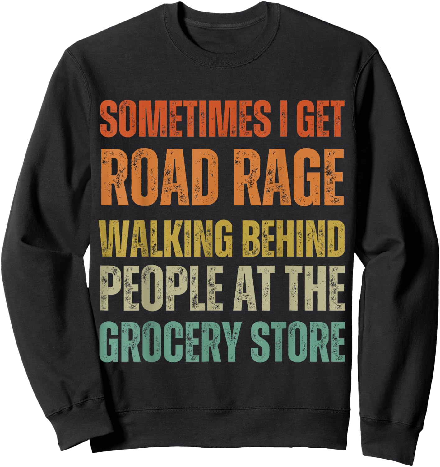 I Get Road Rage Walking Behind People At The Grocery Store Sweatshirt - Sweatshirt | Black