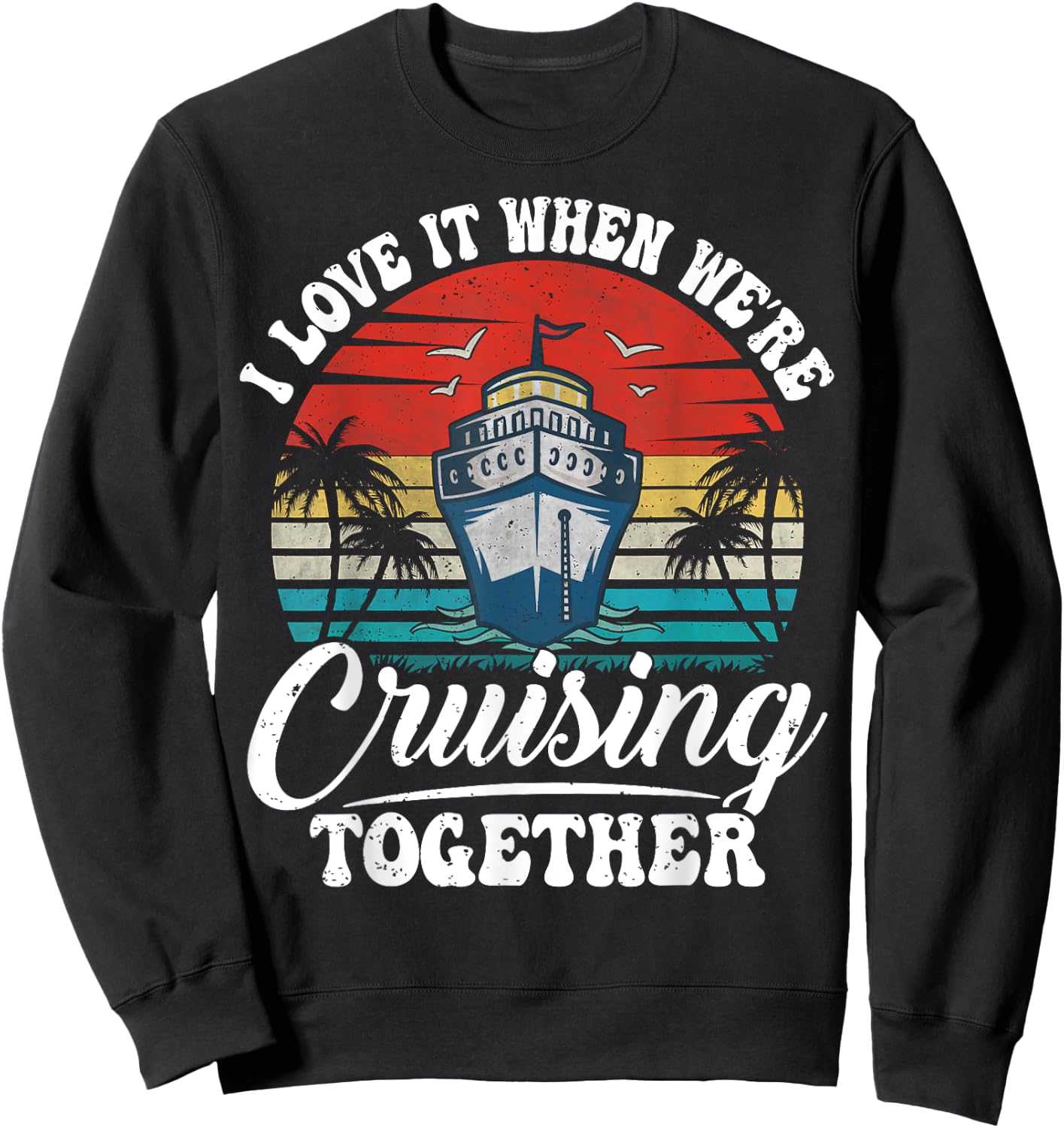 I Love It When We're Cruising Together Couples Cruise Gifts Sweatshirt - Sweatshirt | Black