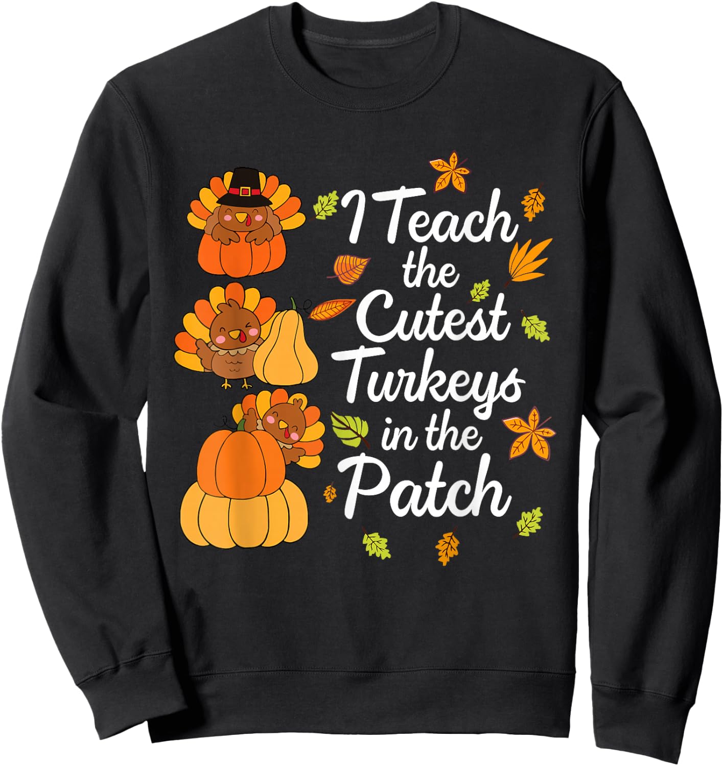 Teacher Thanksgiving I Teach The Cutest Turkeys in The Patch Sweatshirt - Sweatshirt | Black