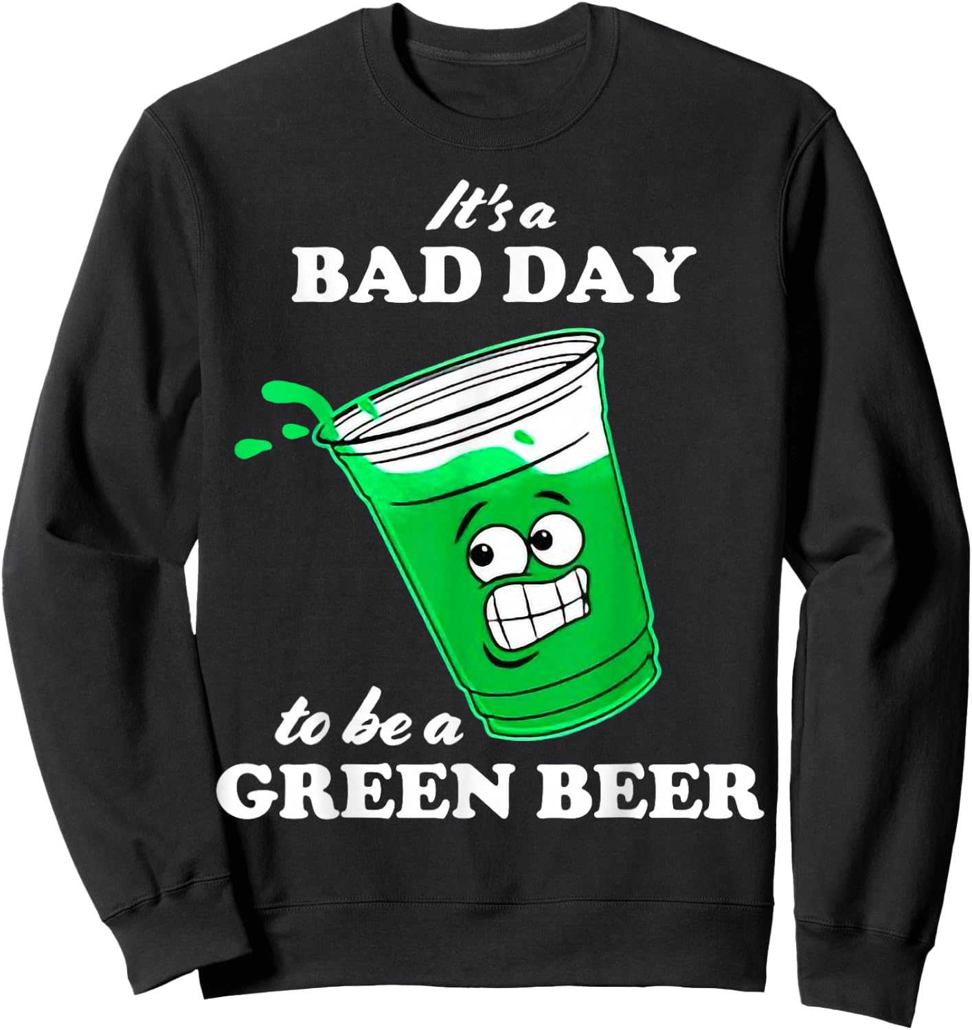 It’s A Bad Day To Be A Green Beer Sweatshirt - Sweatshirt | Black