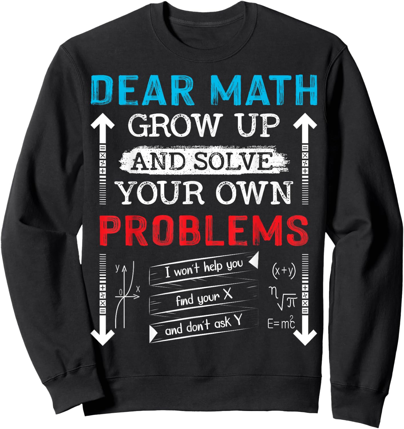 Dear Math Grow Up And Solve Your Own Problems Math Students Sweatshirt - Sweatshirt | Black