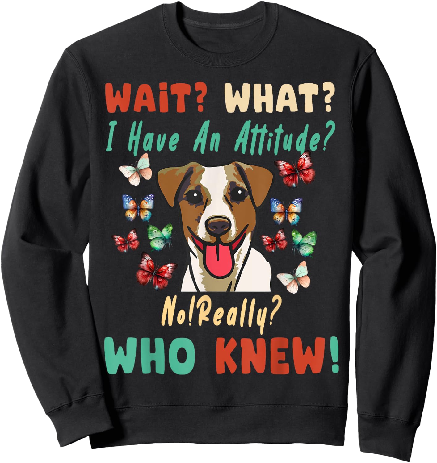 Wait What I Have An Attitude No Really Who Knew jack russell Sweatshirt - Sweatshirt | Black