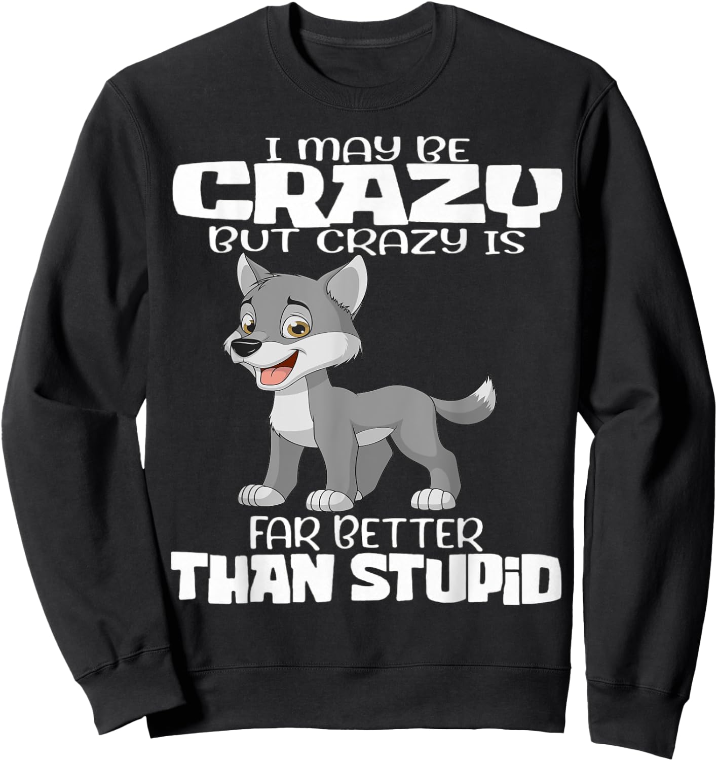 I May Be Crazy But Crazy Is Far Better Than Stupid Sweatshirt - Sweatshirt | Black