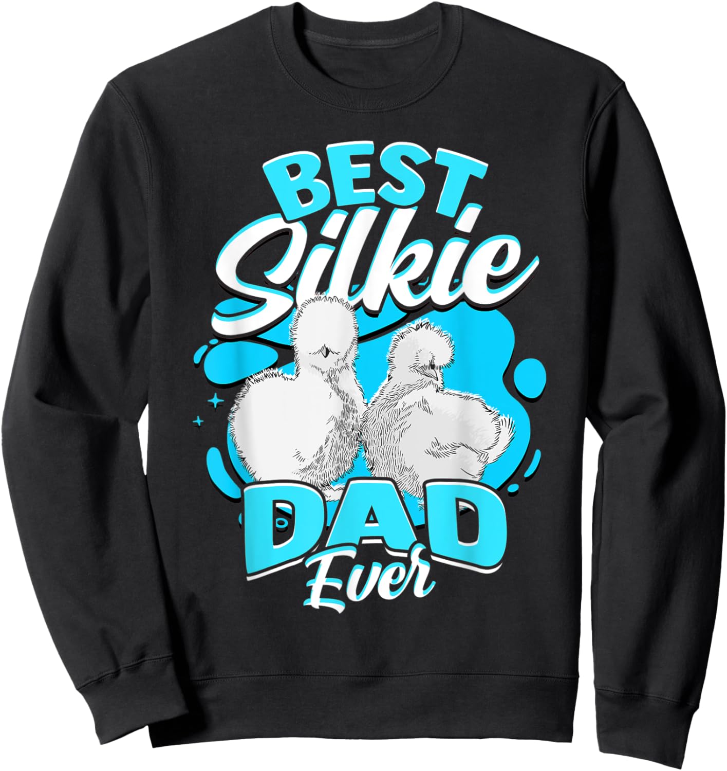 Best Silkie Dad Ever Silky Chickens Silkie Chicken Sweatshirt - Sweatshirt | Black