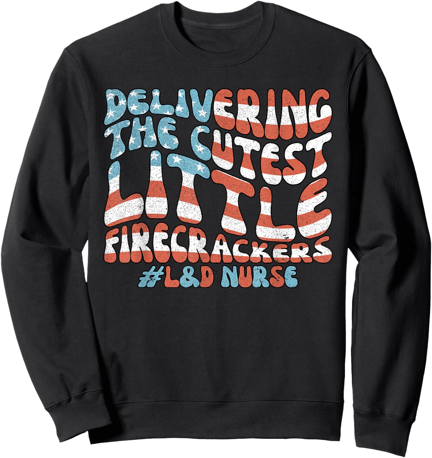 Delivering The Cutest Firecrackers, L&D Nurse Fourth of July Sweatshirt - Sweatshirt | Black