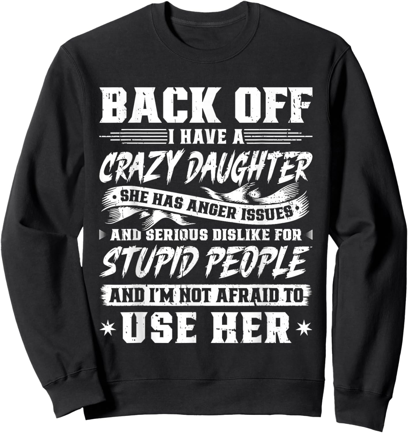 Back Off I Have A Crazy Daughter & I'm Not Afraid to Use Her Sweatshirt - Sweatshirt | Black