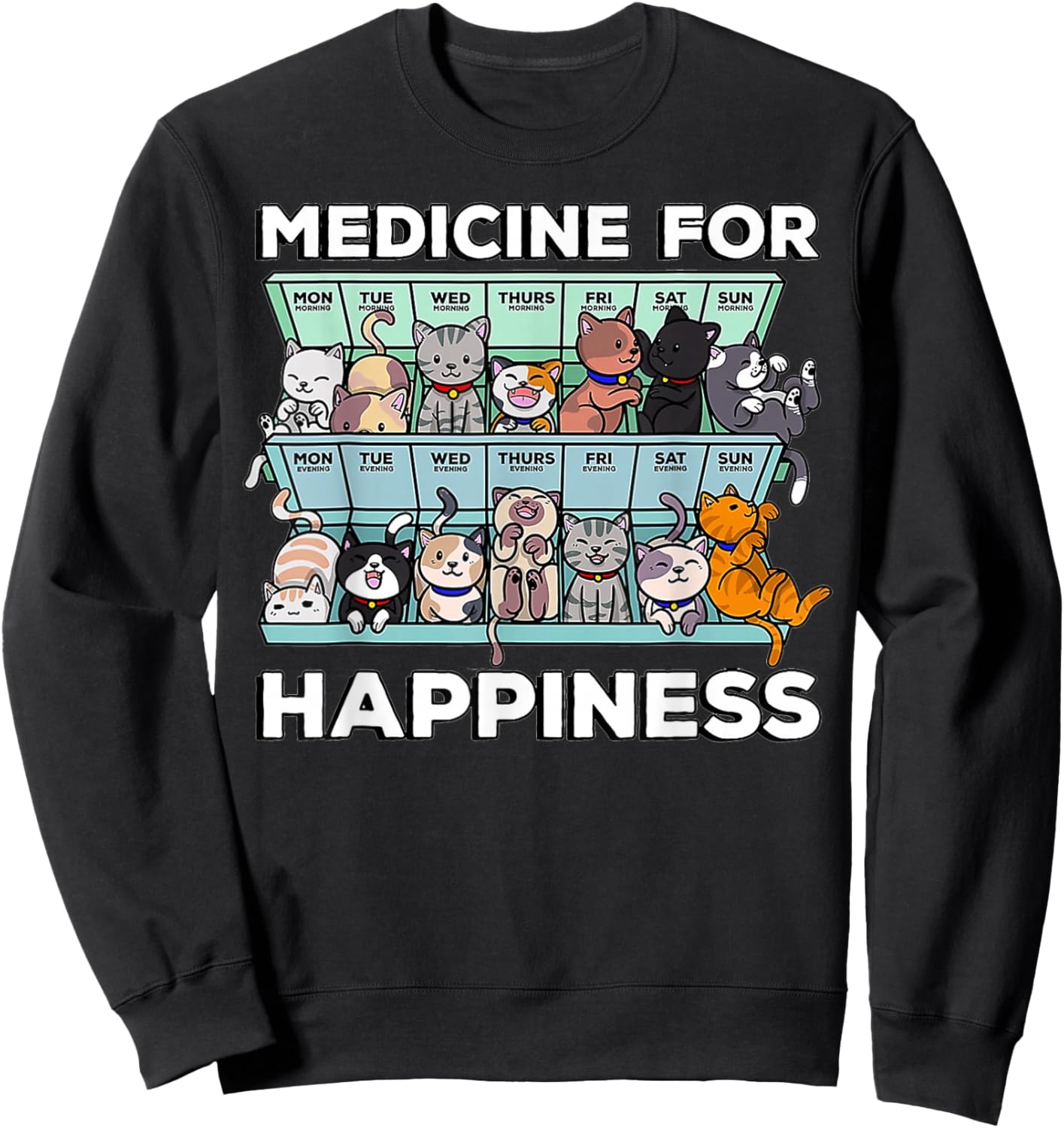 My Medicine For Happiness Called Cats every day kitten cat Sweatshirt - Sweatshirt | Black