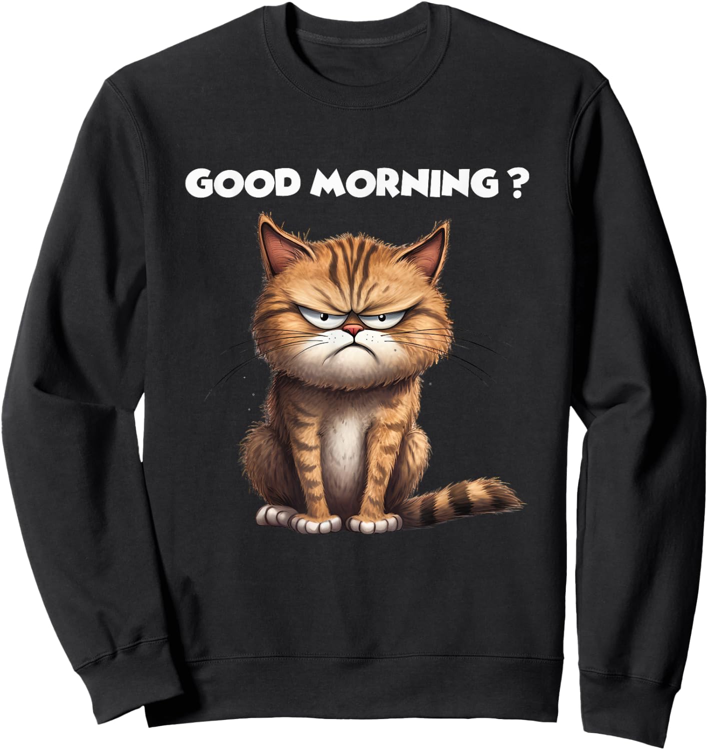 Hilarious Kitty Design for Cat Lovers Good Morning Funny Cat Men Women Sweatshirt - Sweatshirt | Black