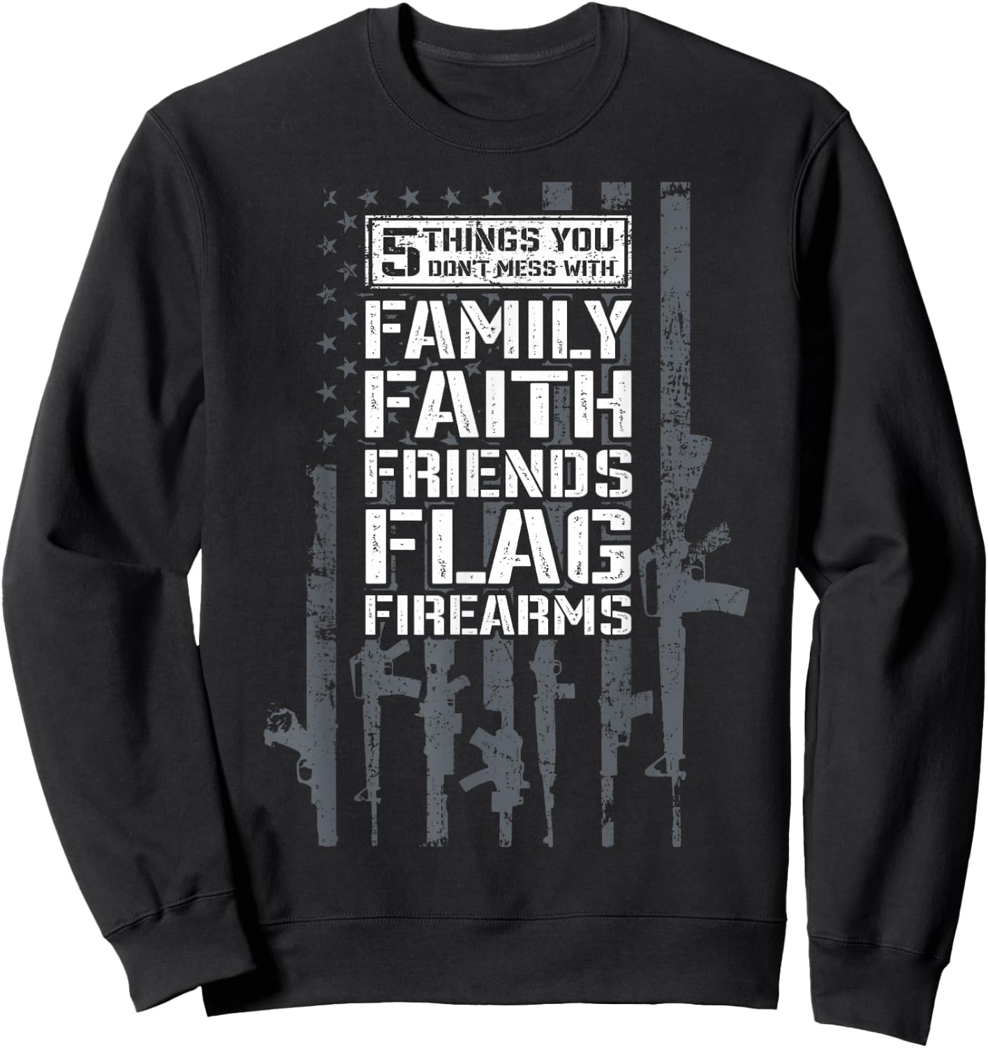 Don't Mess My Family Faith Friends Flag Firearms - Funny Gun Sweatshirt - Sweatshirt | Black