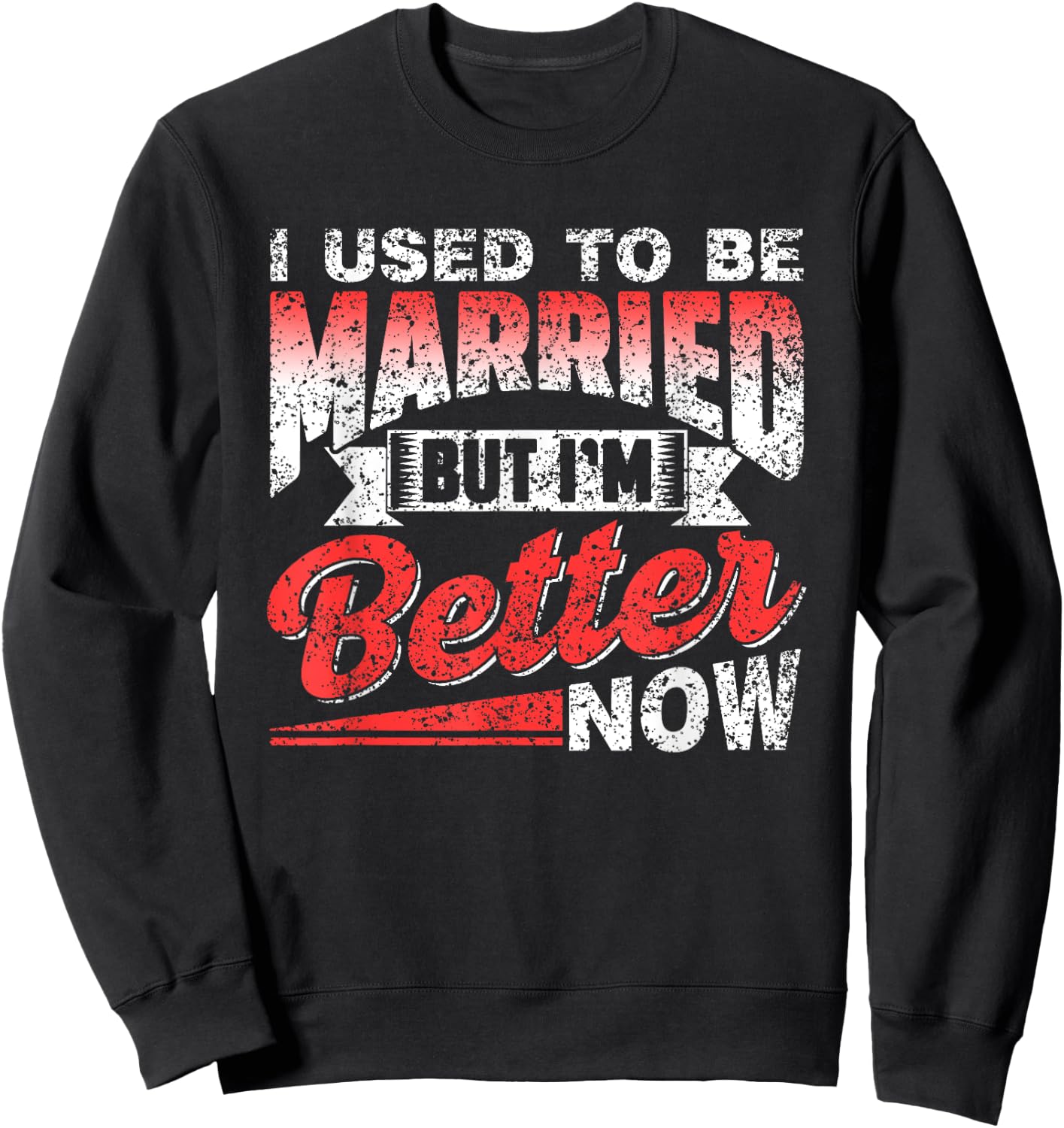 I Used To Be Married But I'm Better Now Ex Divorced Divorce Sweatshirt - Sweatshirt | Black