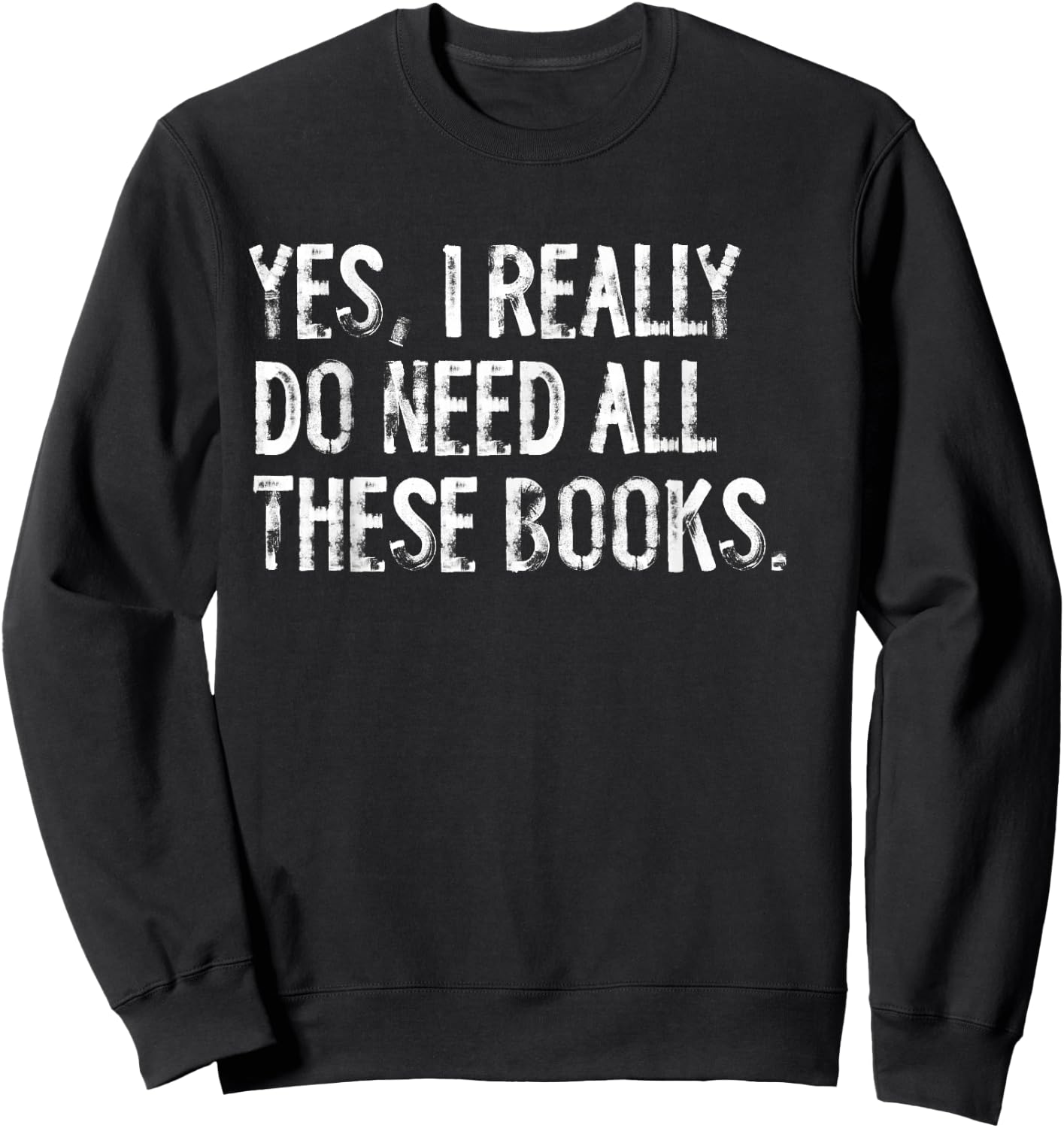 Yes I Really Do Need All These Books Funny Geeky Book Worm Sweatshirt - Sweatshirt | Black