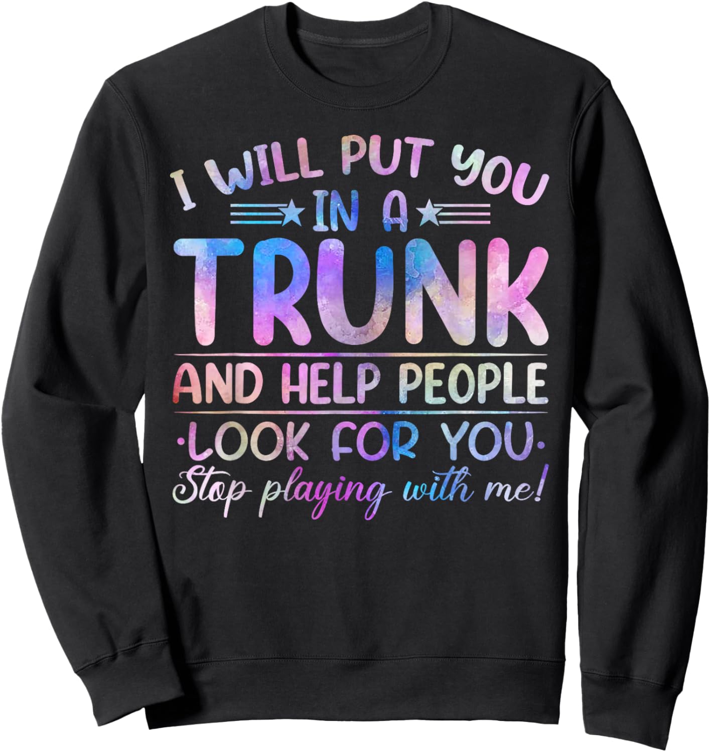 I Will Put You in a Trunk and Help People Look Tie Dye Color Sweatshirt - Sweatshirt | Black