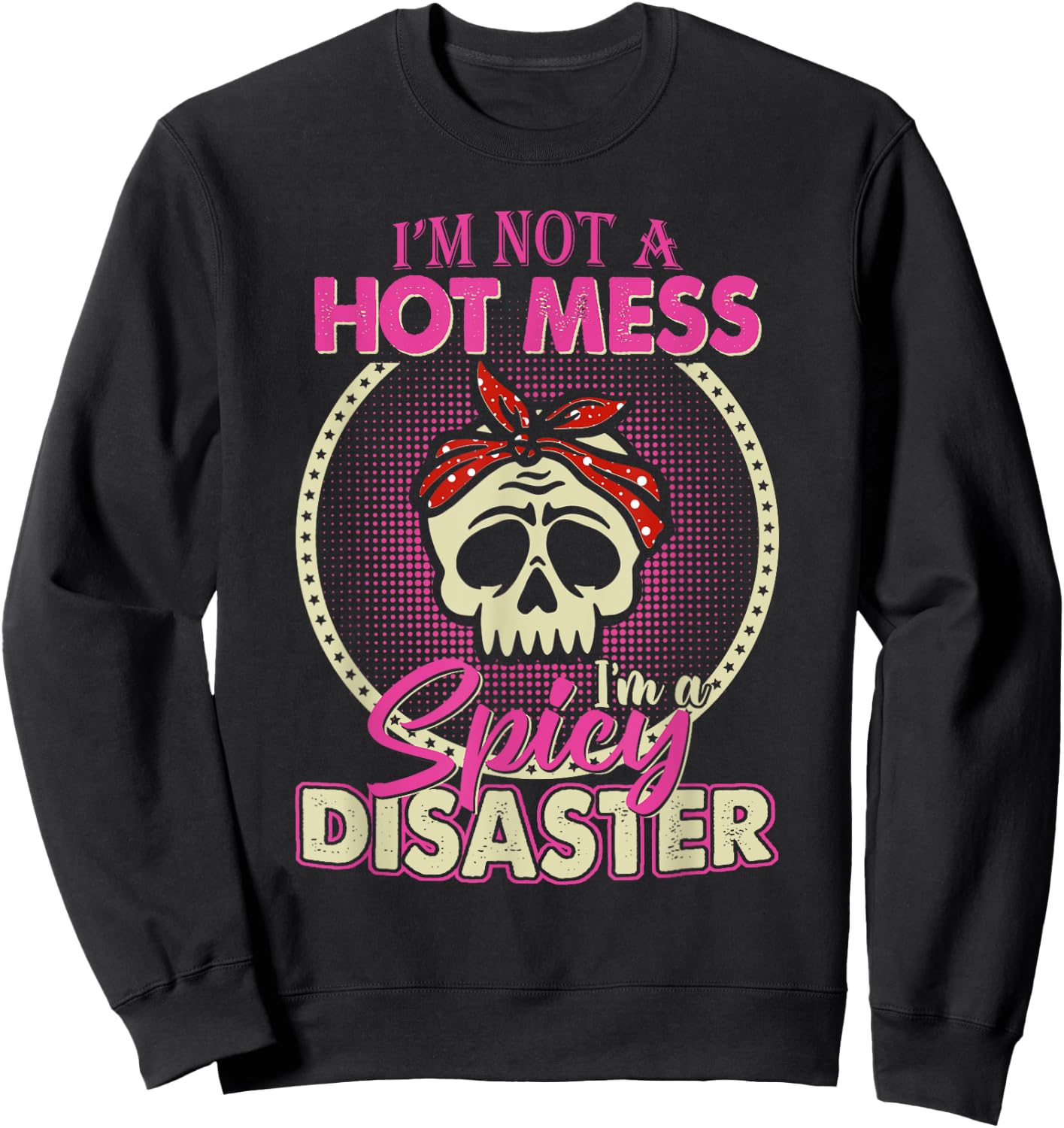 I'm Not A Hot Mess I Am A Spicy Disaster Sweatshirt - Sweatshirt | Black