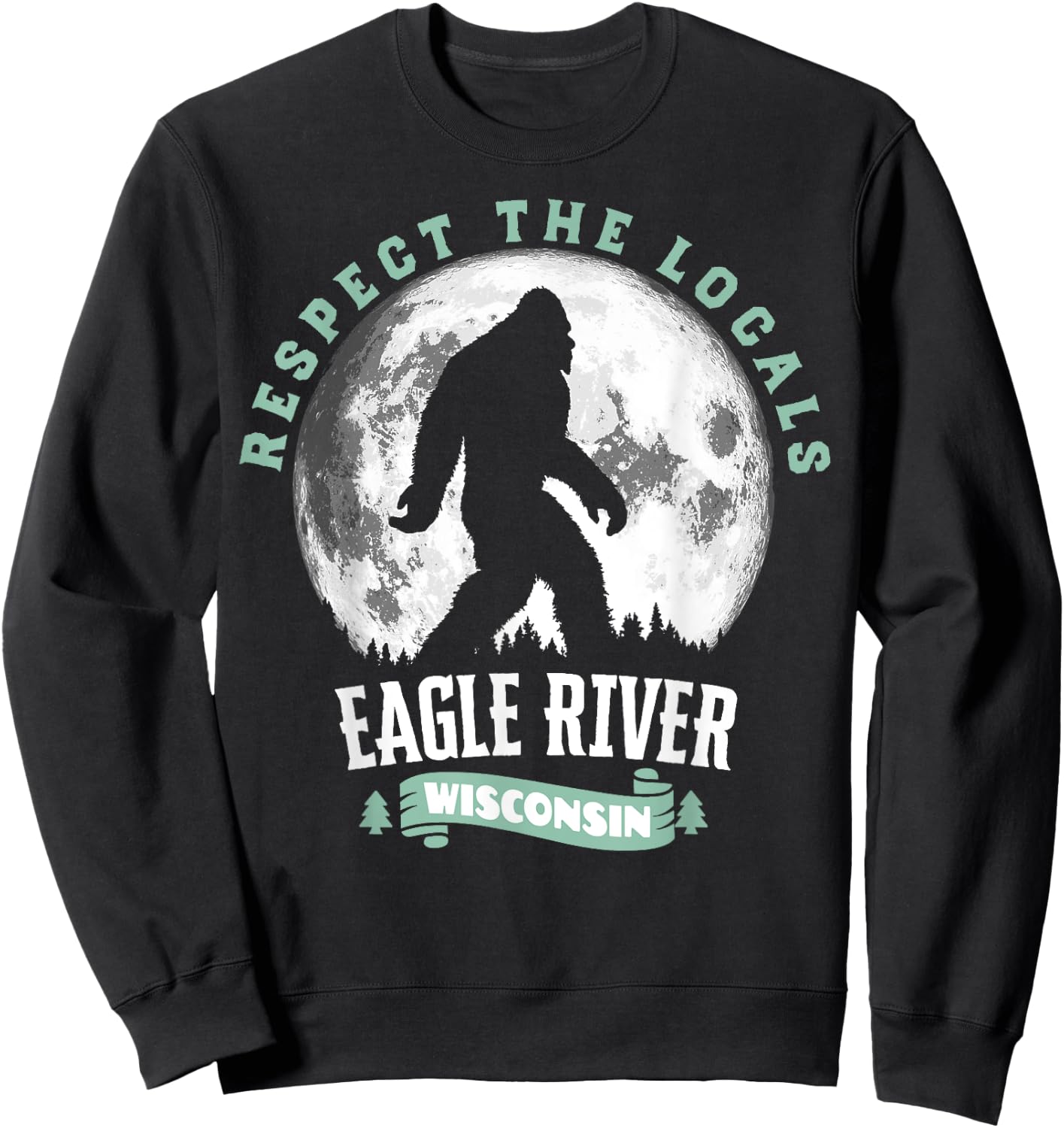 Eagle River Wisconsin Respect the Locals Bigfoot Sasquatch M Sweatshirt - Sweatshirt | Black