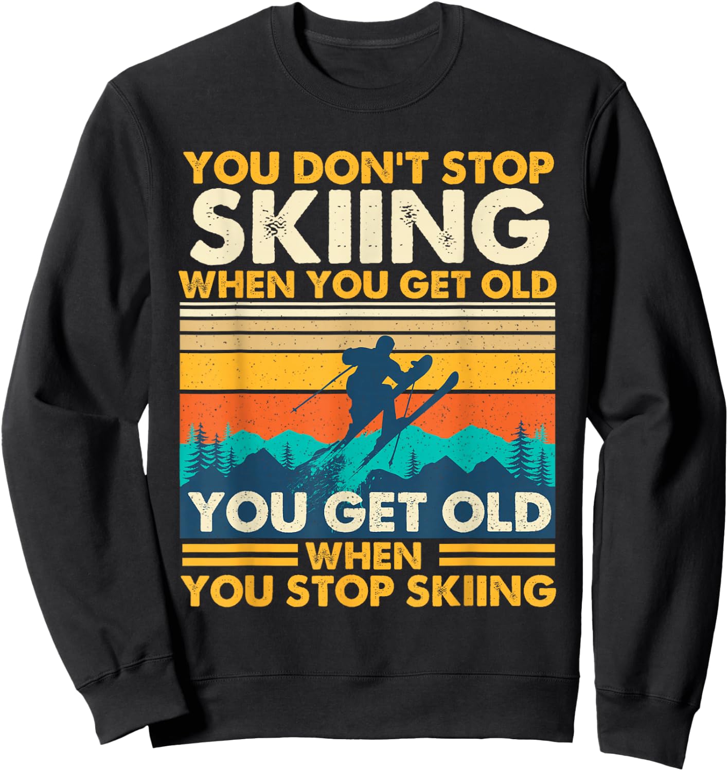 You Get Old When You Stop Skiing - Winter Sports Lover Skier Sweatshirt - Sweatshirt | Black