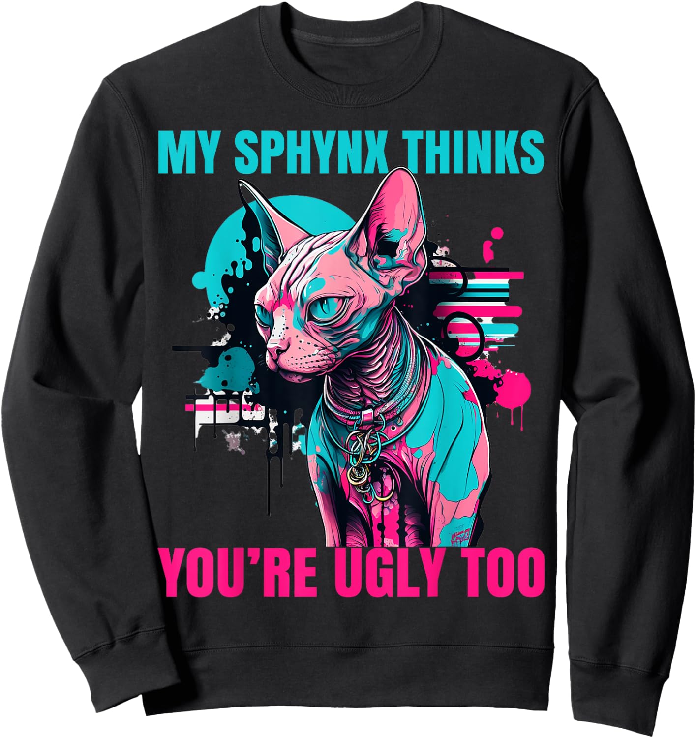 My Sphynx Thinks You're Ugly Too Funny Hairless Cat Mom Dad Sweatshirt - Sweatshirt | Black