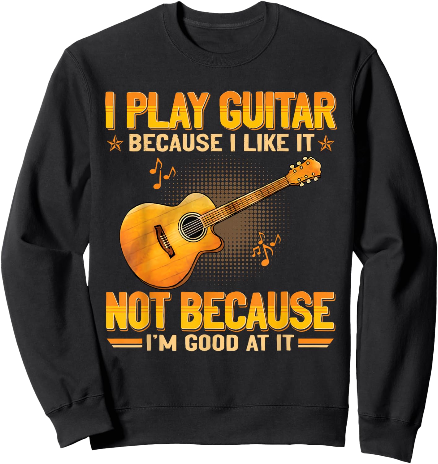 Funny Guitarist For Guitar Accessories Designs I Play The Guitar Because I Like It Not Because I'm Good At It Sweatshirt - Sweatshirt | Black