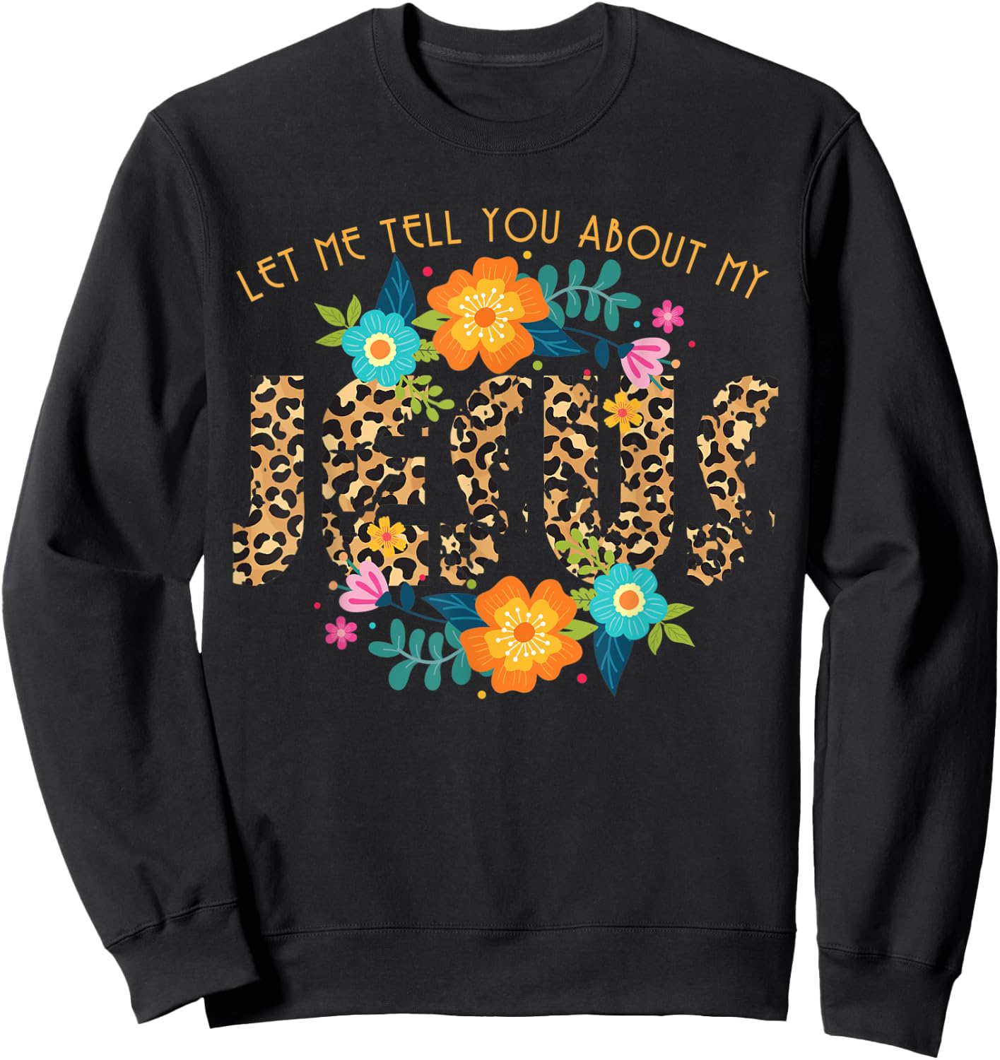 Leopard Print Let Me Tell You About My Jesus Religious Sweatshirt - Sweatshirt | Black