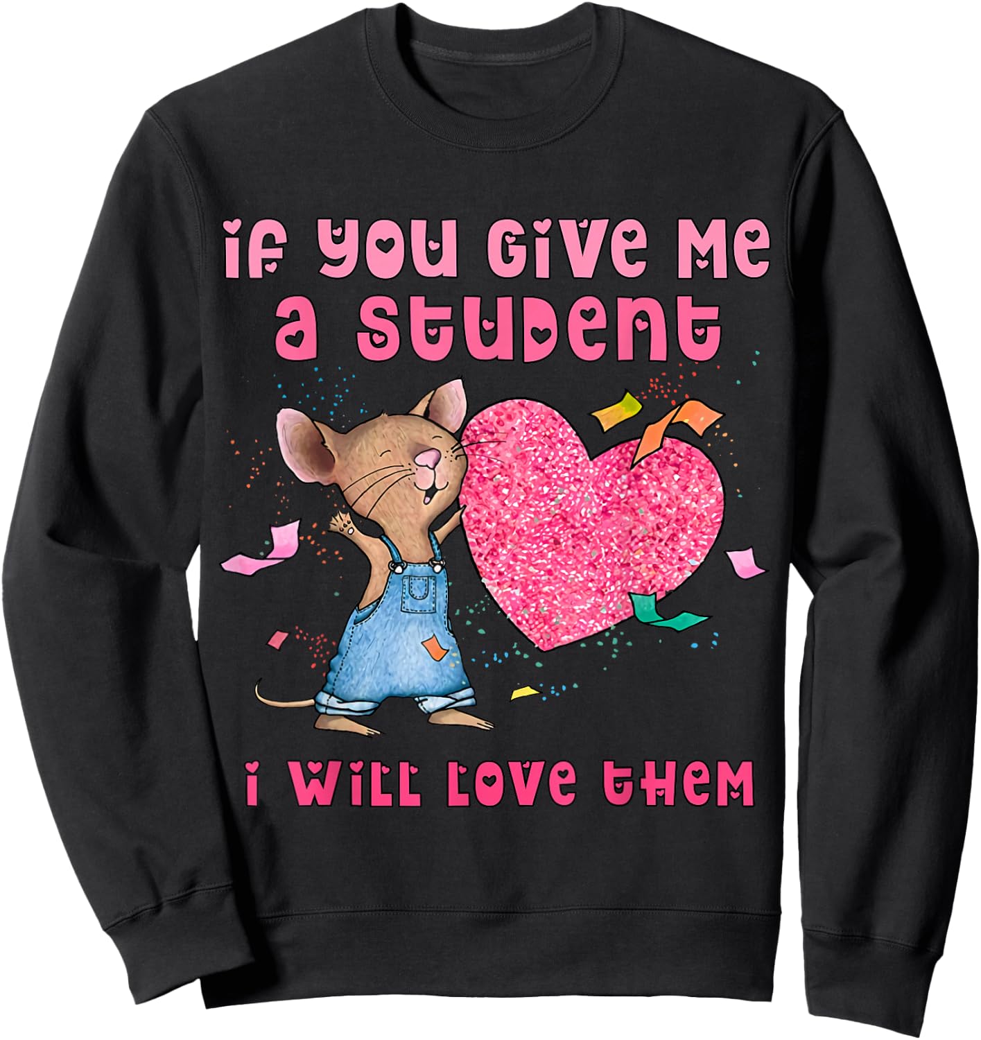 Mouse If You Give Me A Student I Will Love Them Sweatshirt - Sweatshirt | Black