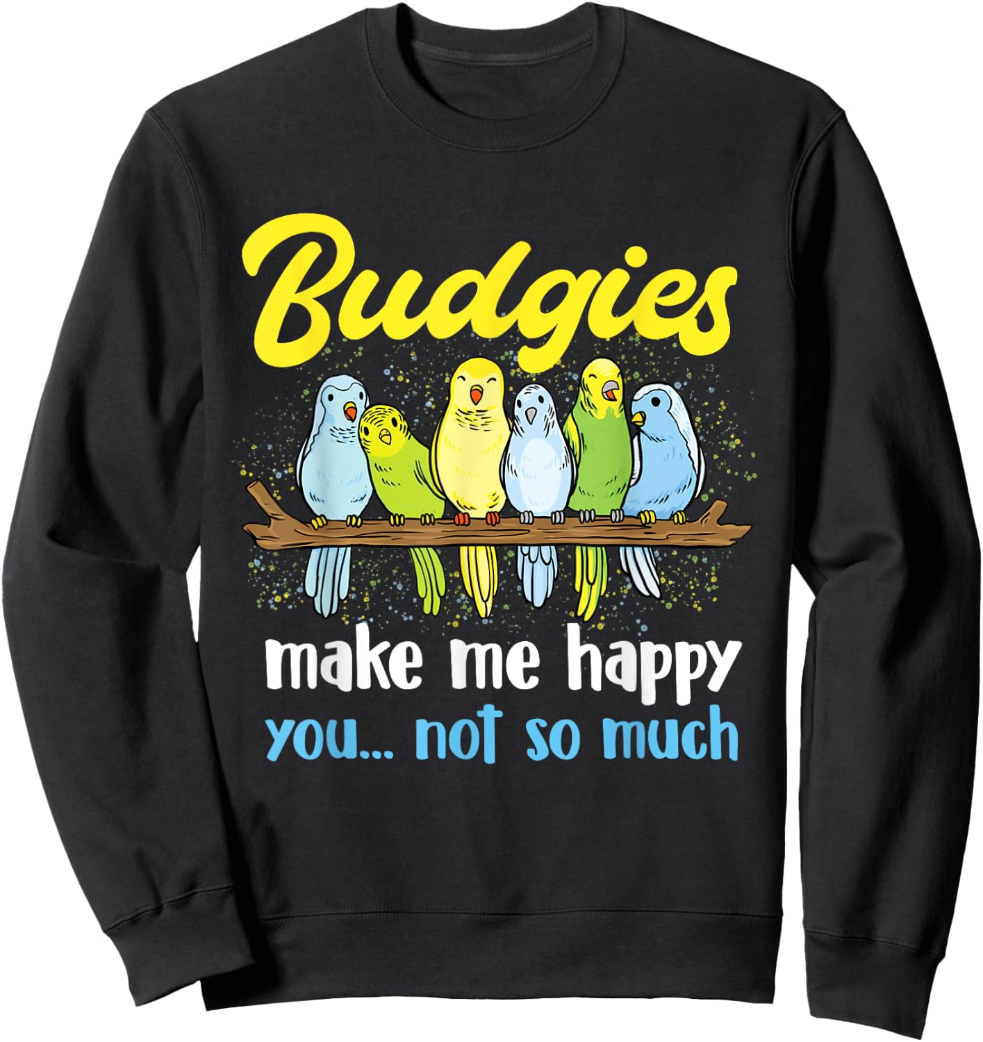 Budgies make me happy - Parakeet Budgie Budgerigar Lover Sweatshirt - Sweatshirt | Black
