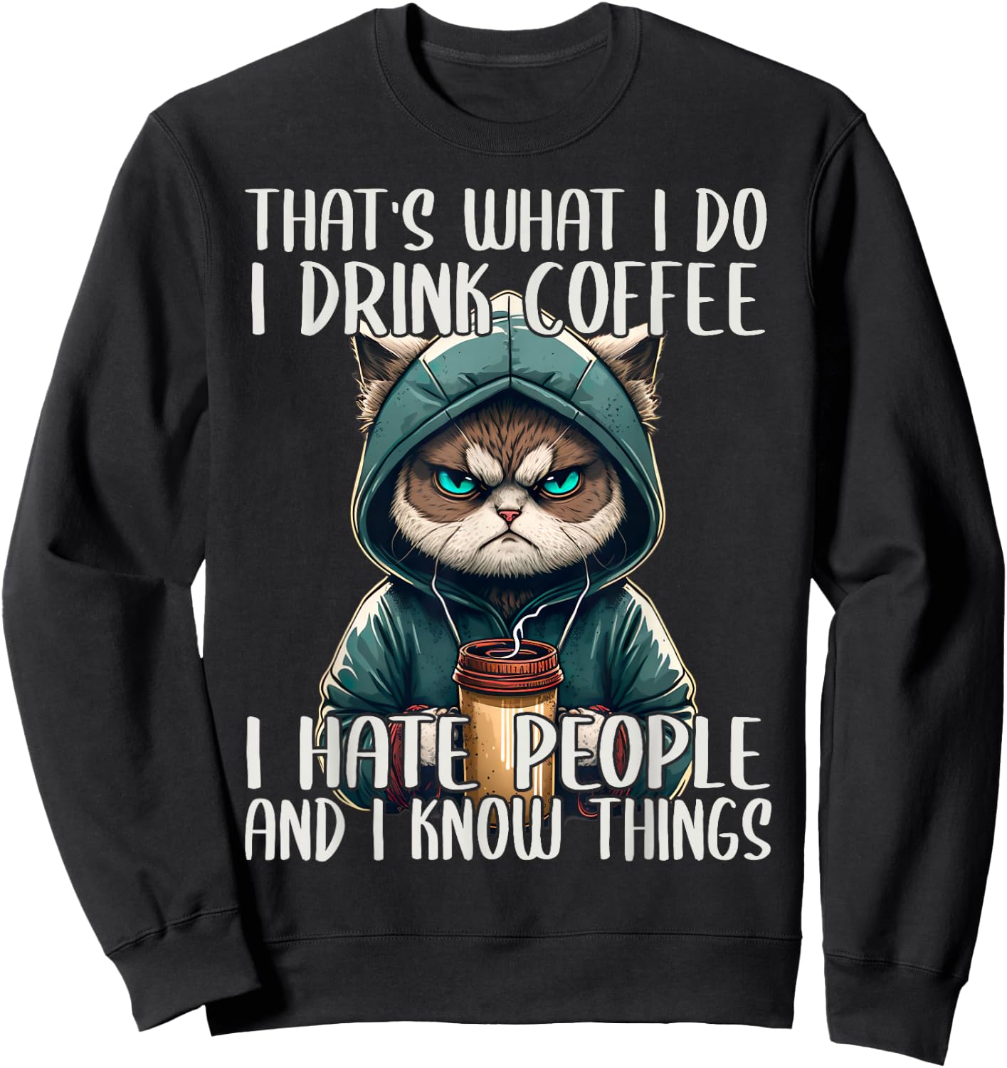 That's What I Do I Drink Coffee I Hate People, Cat Grumpy Sweatshirt - Sweatshirt | Black
