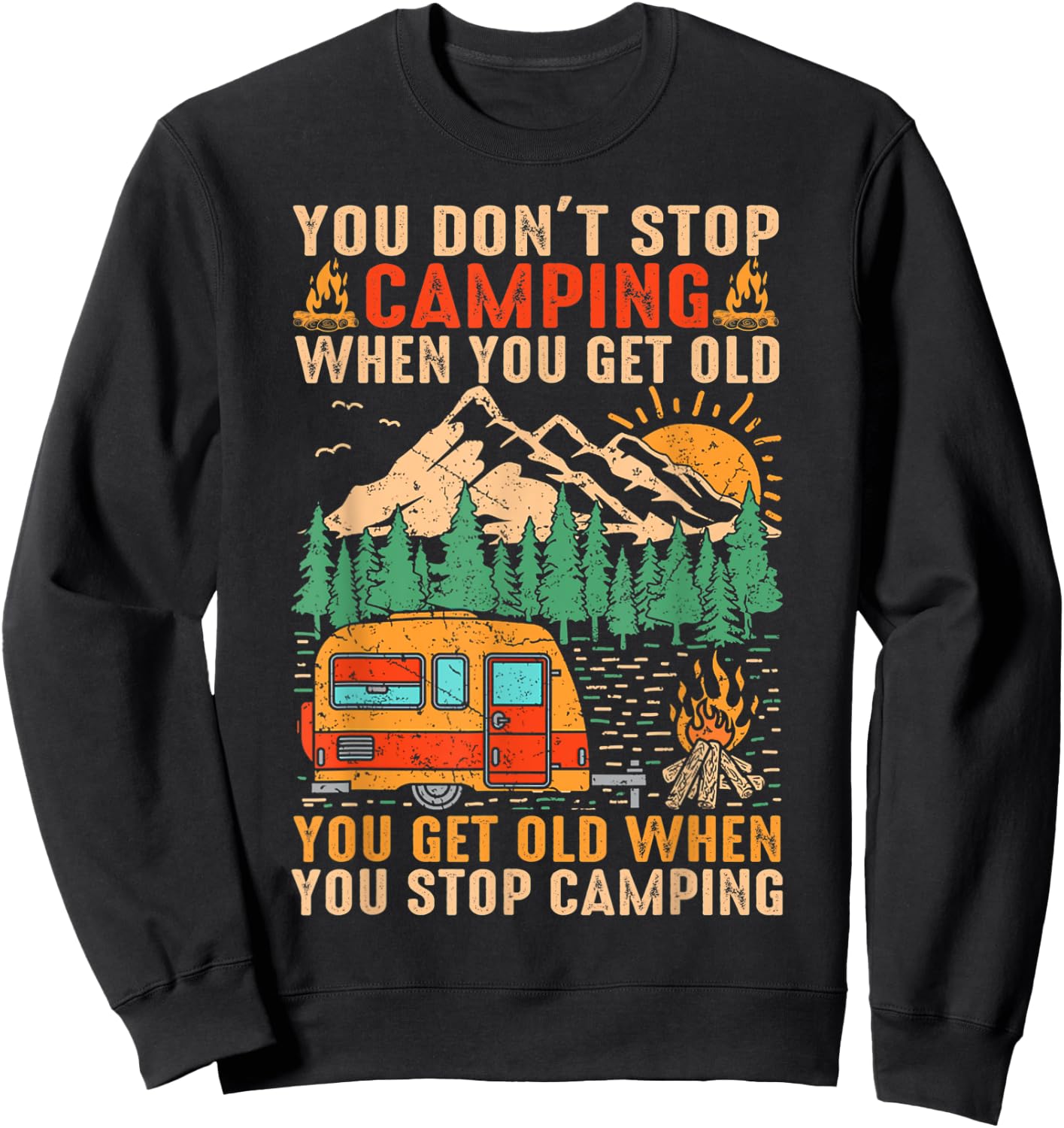 You Don't Stop Camping When You Get Old You Get Old When Sweatshirt - Sweatshirt | Black