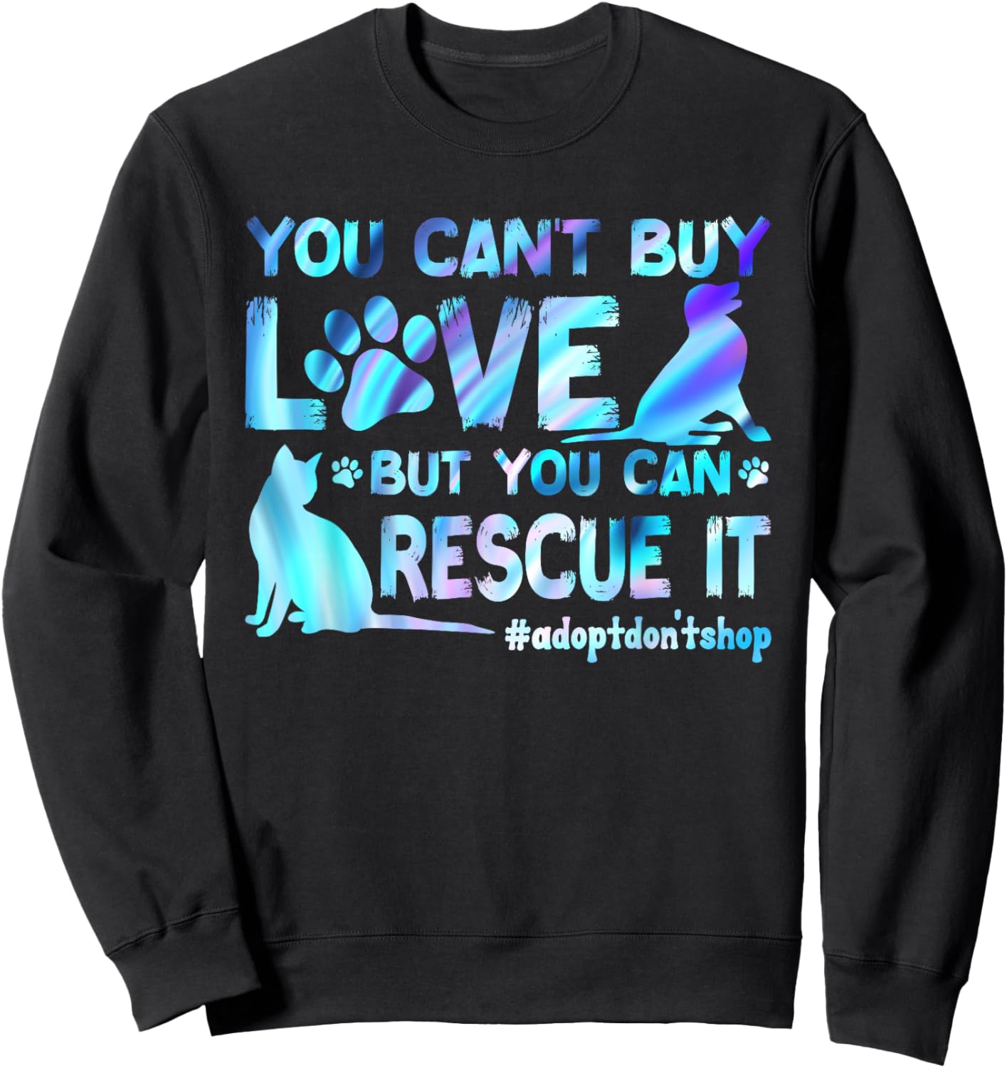You Can't Buy Love But You Can Rescue It, Adopt Don't Shop Sweatshirt - Sweatshirt | Black