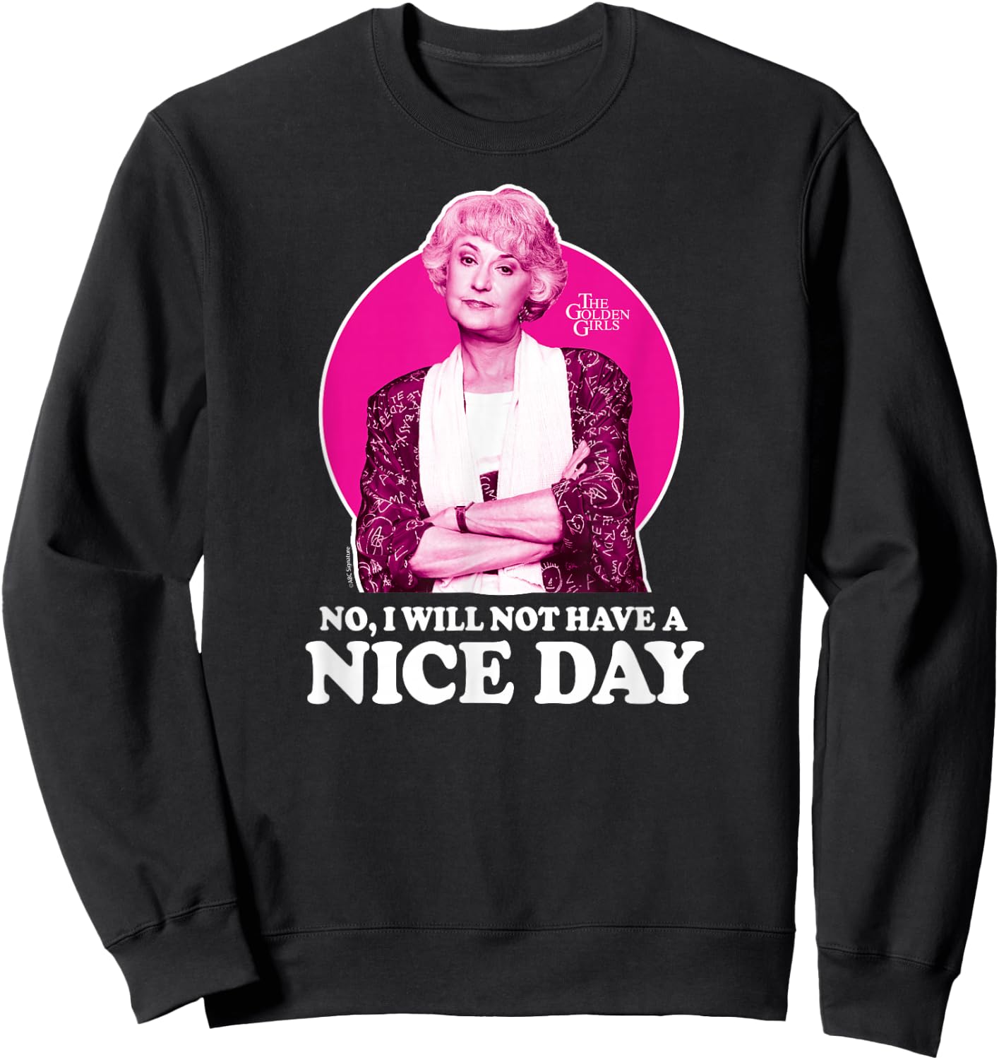 The Golden Girls - Dorothy No I Will Not Have A Nice Day Sweatshirt - Sweatshirt | Black