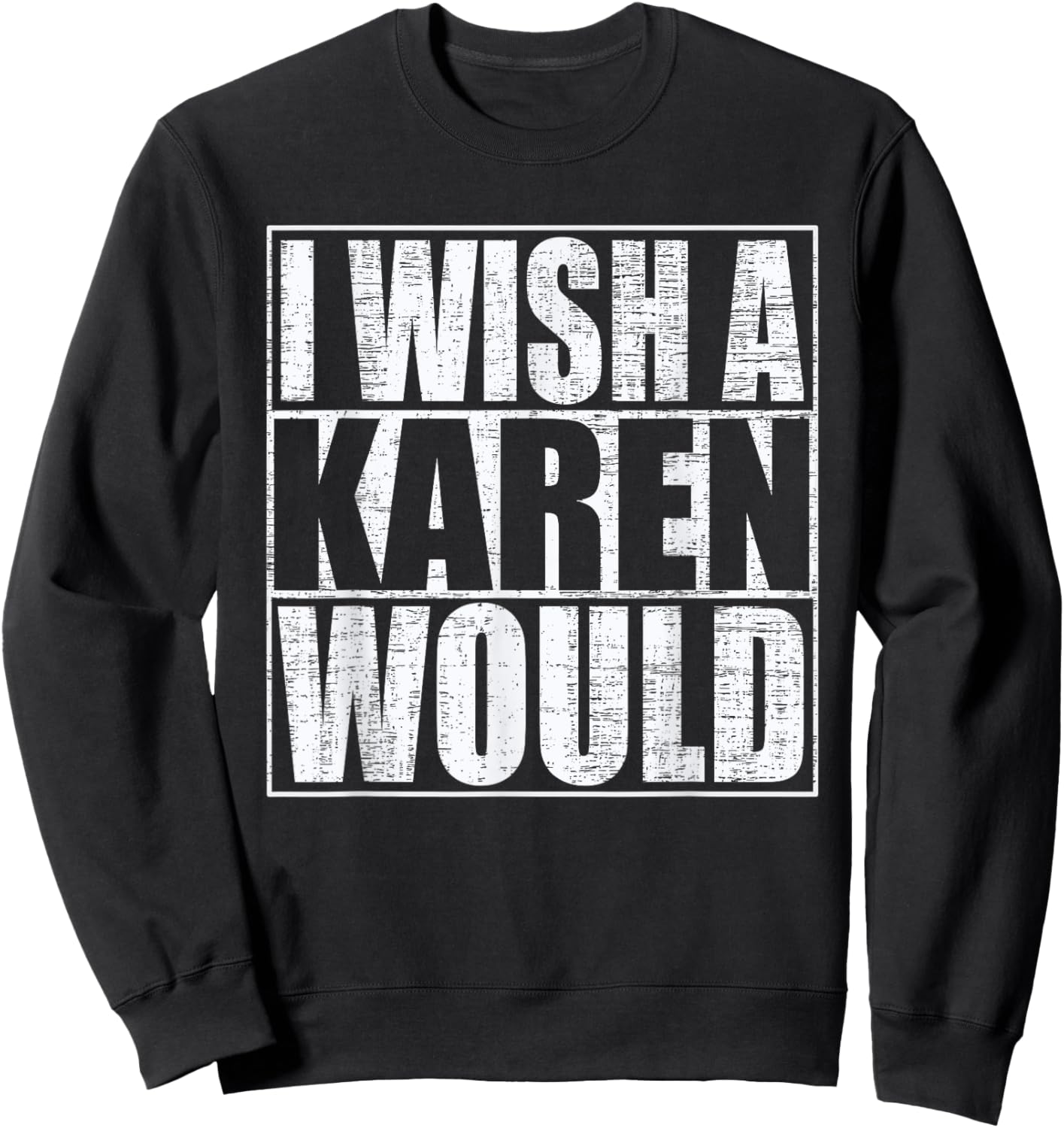 I Wish A Karen Would Funny Anti-Karen Quote Sweatshirt - Sweatshirt | Black