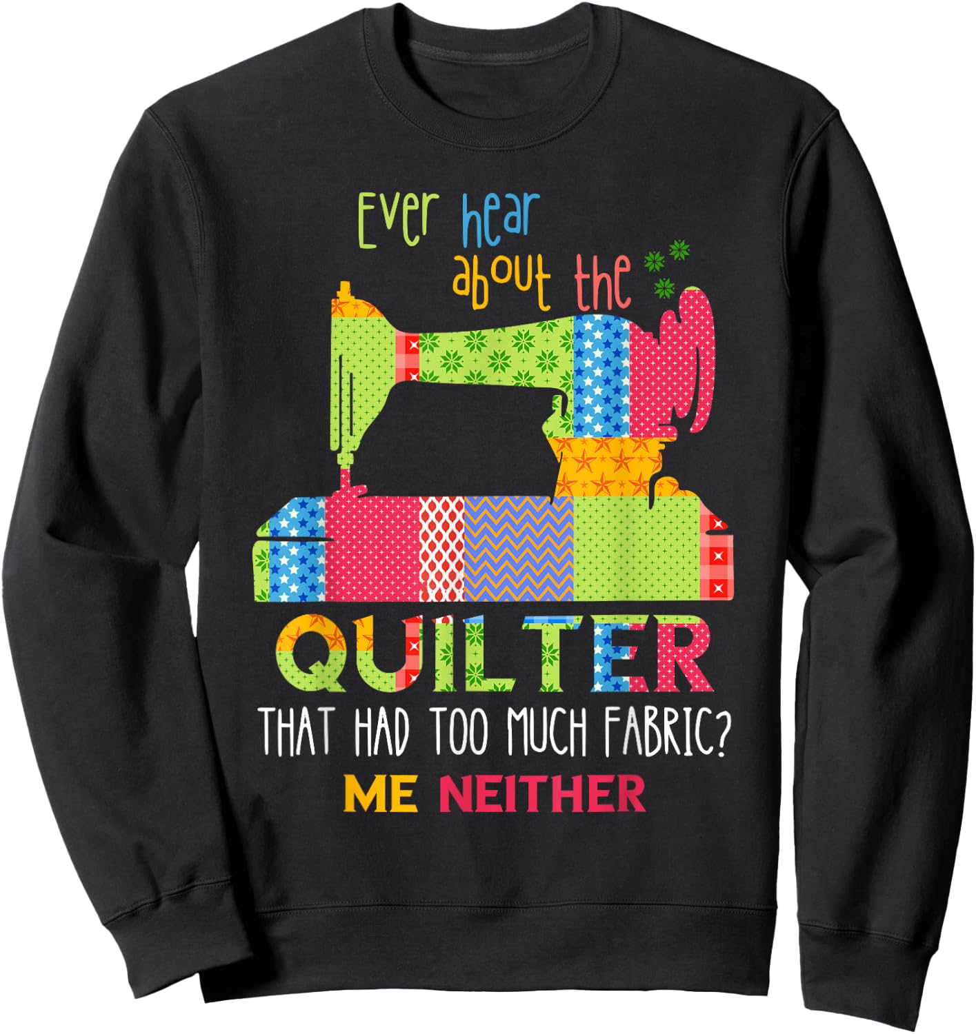 Quilt Sewing Machine Quilter Too Much Fabric Quilting Sweatshirt - Sweatshirt | Black