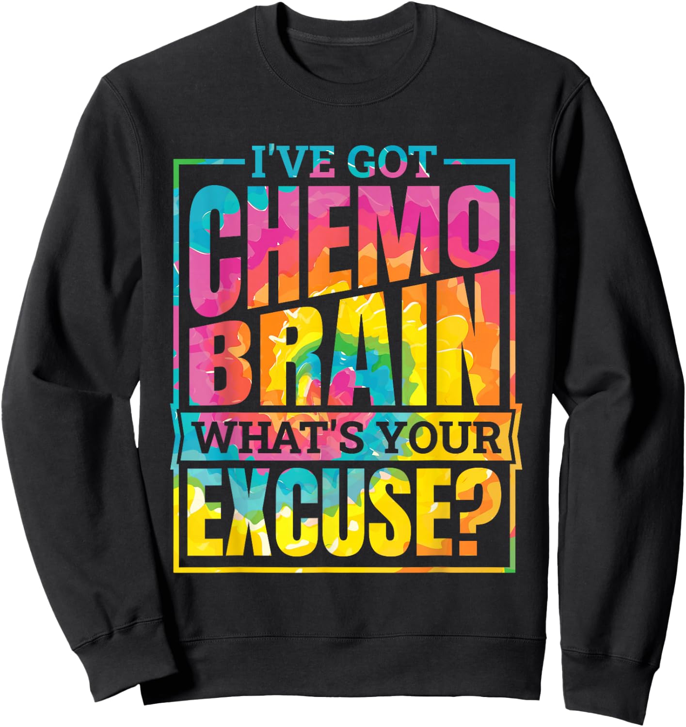 I'Ve Got Chemo Brain What'S Your Excuse, Brain Cancer Sweatshirt - Sweatshirt | Black