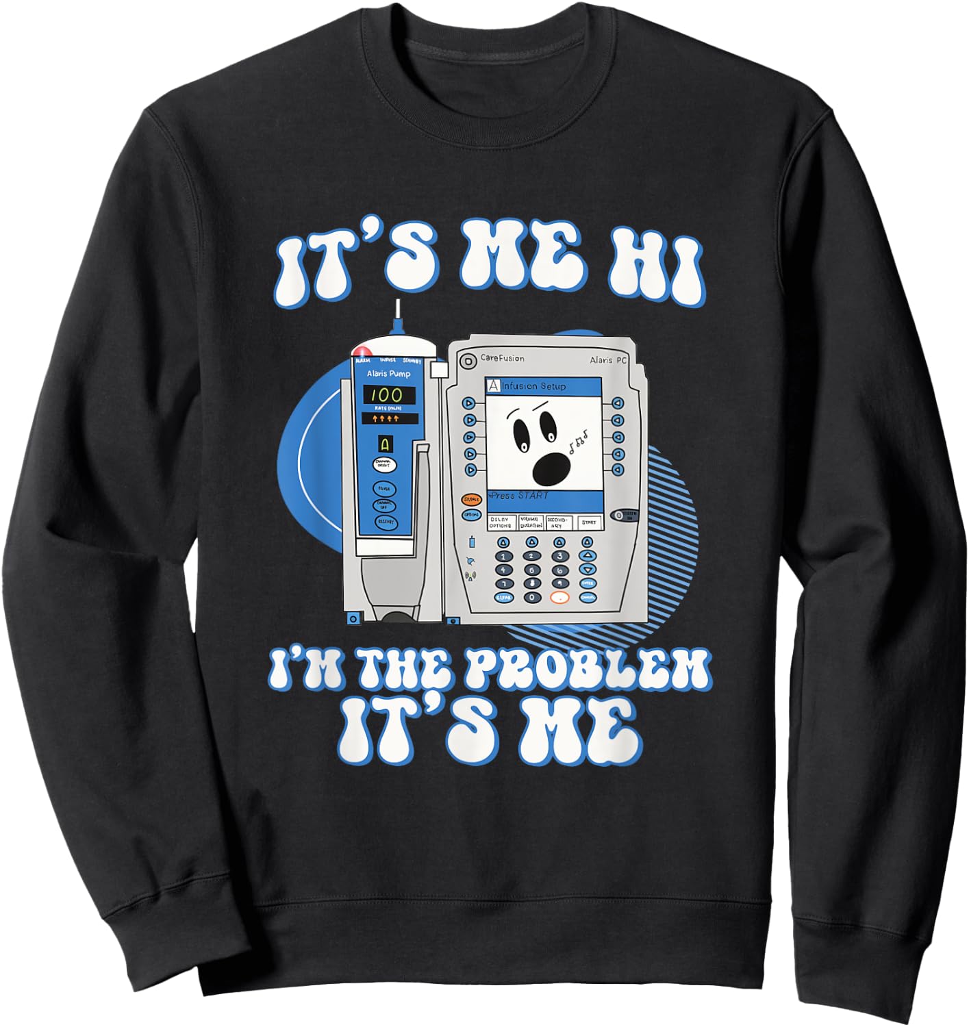 Funny Nurse I'm the problem IV Pump ER Icu Med Surg Rn Sweatshirt - Sweatshirt | Black