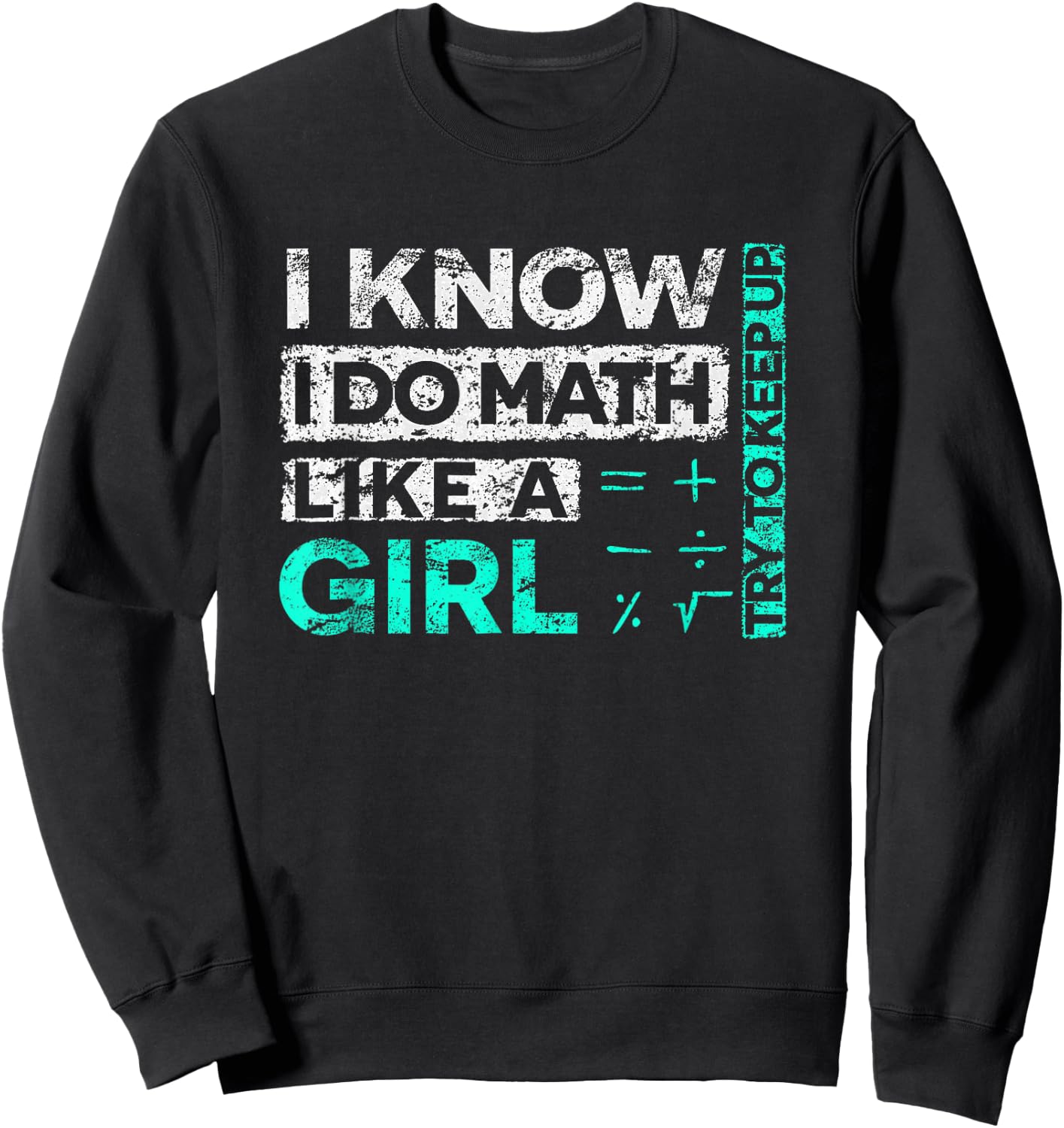 Math Graphic : I Know I Do Math Like A Girl Try To Keep Up Sweatshirt - Sweatshirt | Black