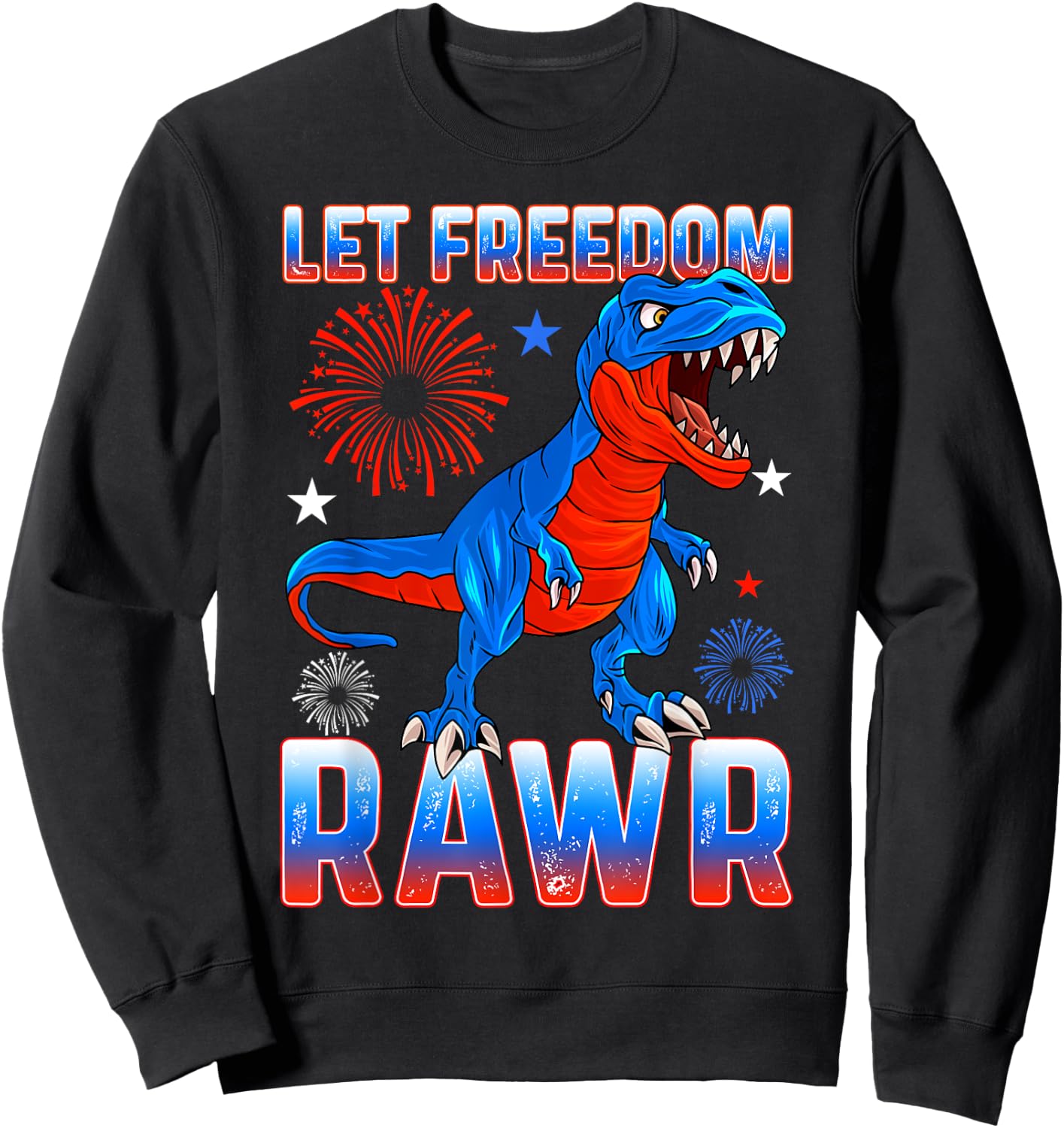 Let Freedom Rawr, T-Rex, Fourth Of July, Funny July 4th Sweatshirt - Sweatshirt | Black