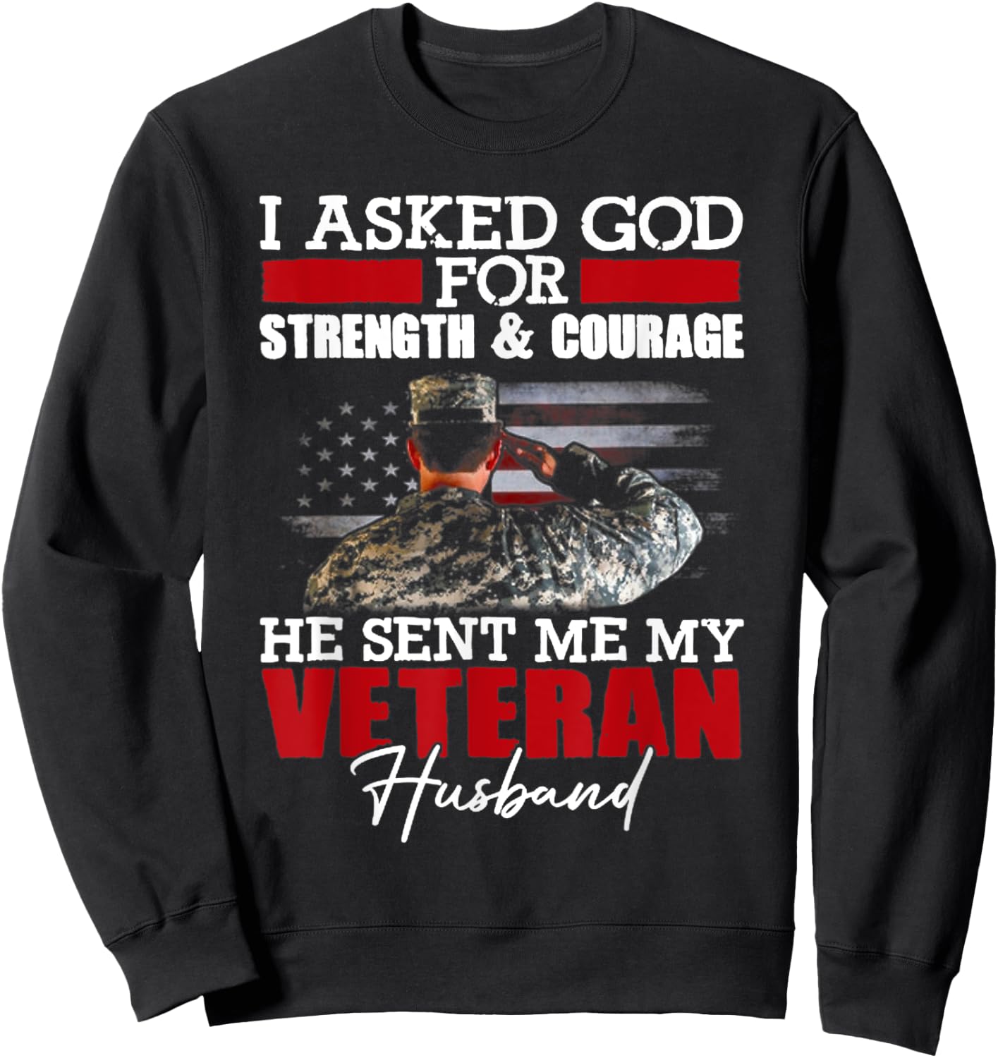 I Asked God For Strength And Courage He Sent Me My Veteran Sweatshirt - Sweatshirt | Black