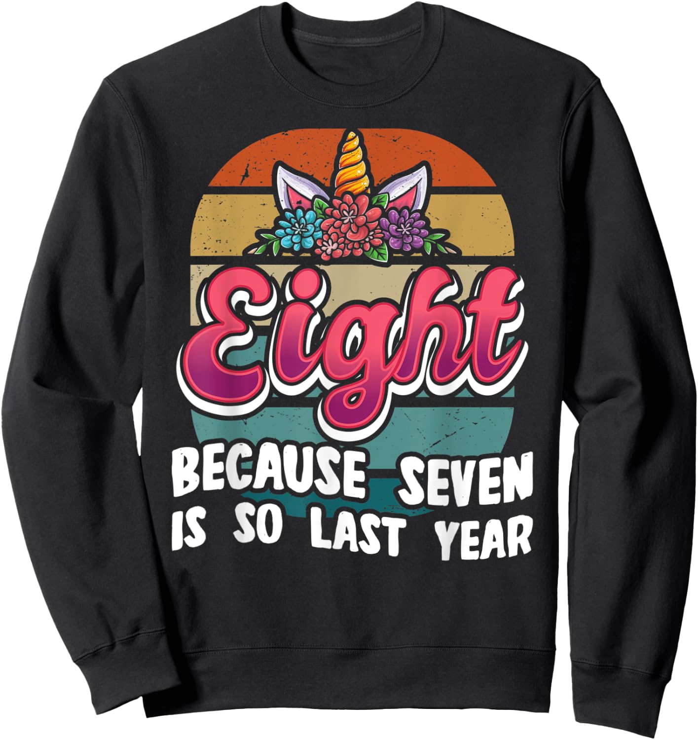 Eight Because Seven Is So Last Year Unicorn 8th Birthday Sweatshirt - Sweatshirt | Black