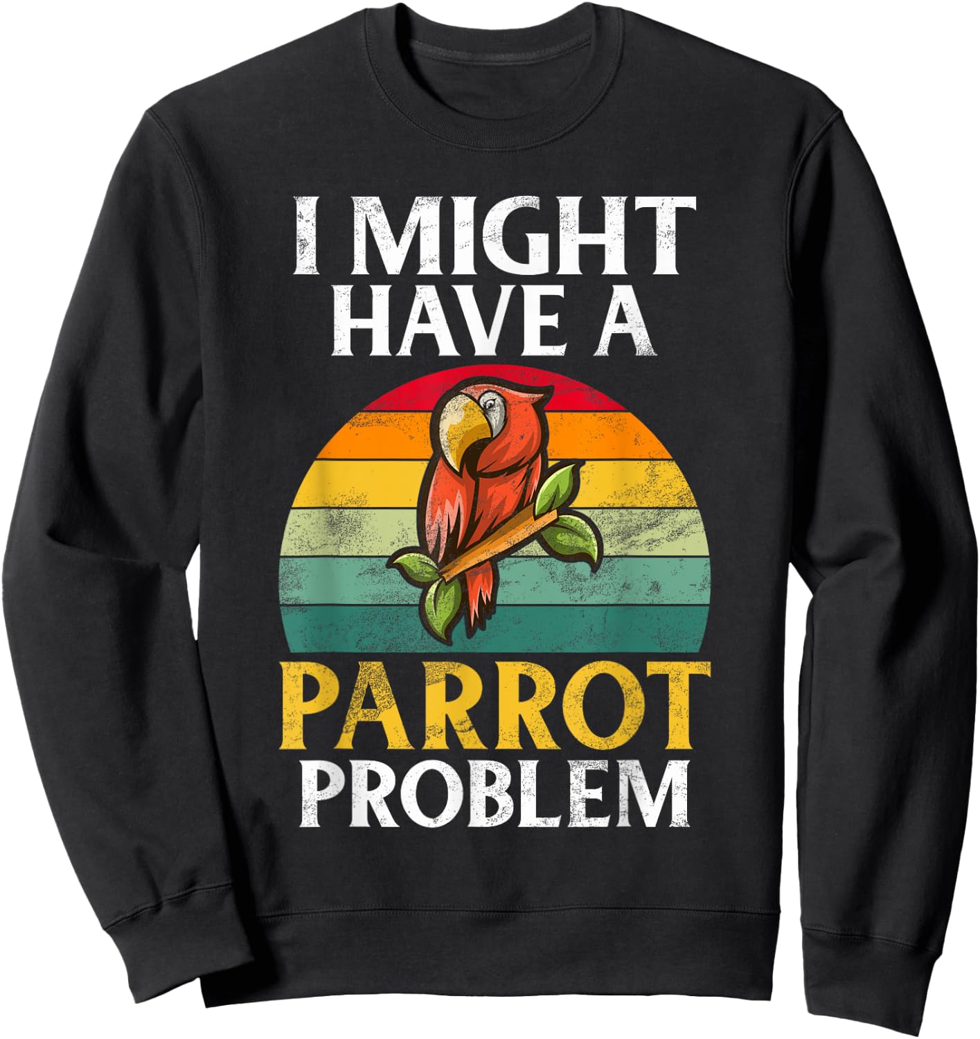 I might have a Parrot Problem Parrot Sweatshirt - Sweatshirt | Black