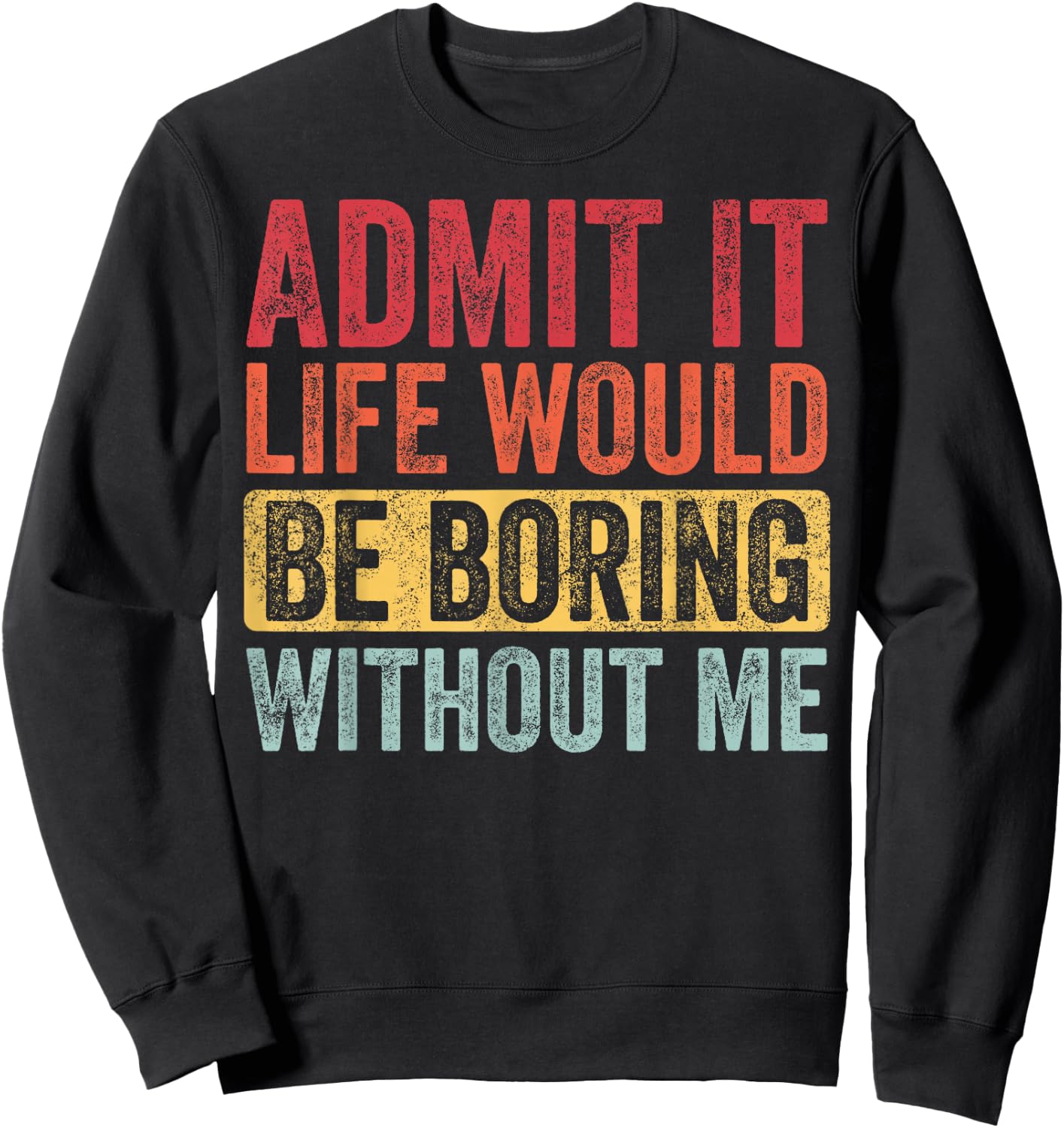 Good Funny Gifts Admit It Life Would Be Boring Without Me Adult Retro-Modern Retro Graphic Black Small Sweatshirt - Sweatshirt | Black